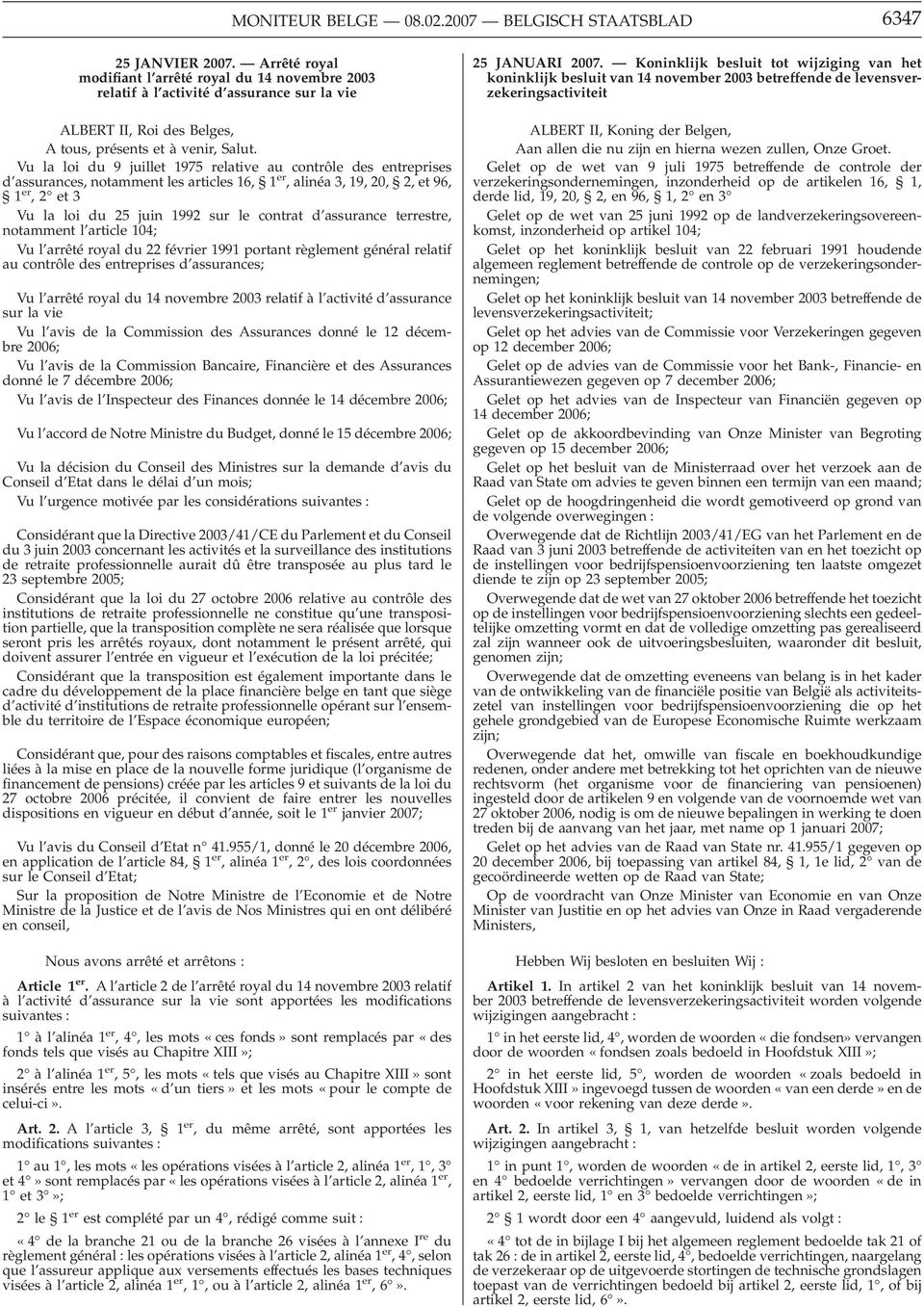 Vu la loi du 9 juillet 1975 relative au contrôle des entreprises d assurances, notamment les articles 16, 1 er, alinéa 3, 19, 20, 2, et 96, 1 er,2 et 3 Vu la loi du 25 juin 1992 sur le contrat d