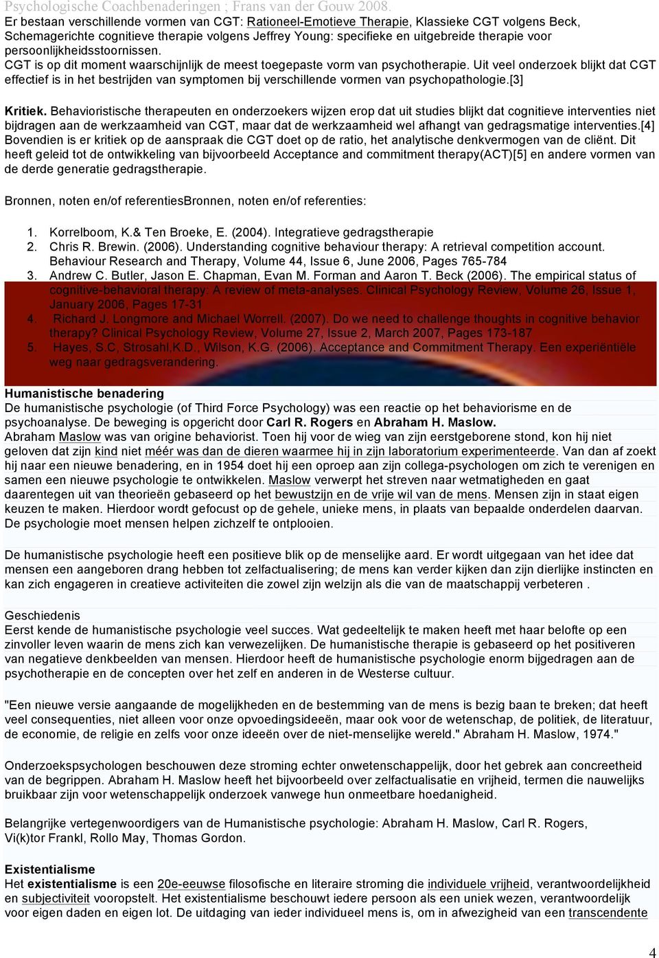 Uit veel onderzoek blijkt dat CGT effectief is in het bestrijden van symptomen bij verschillende vormen van psychopathologie.[3] Kritiek.