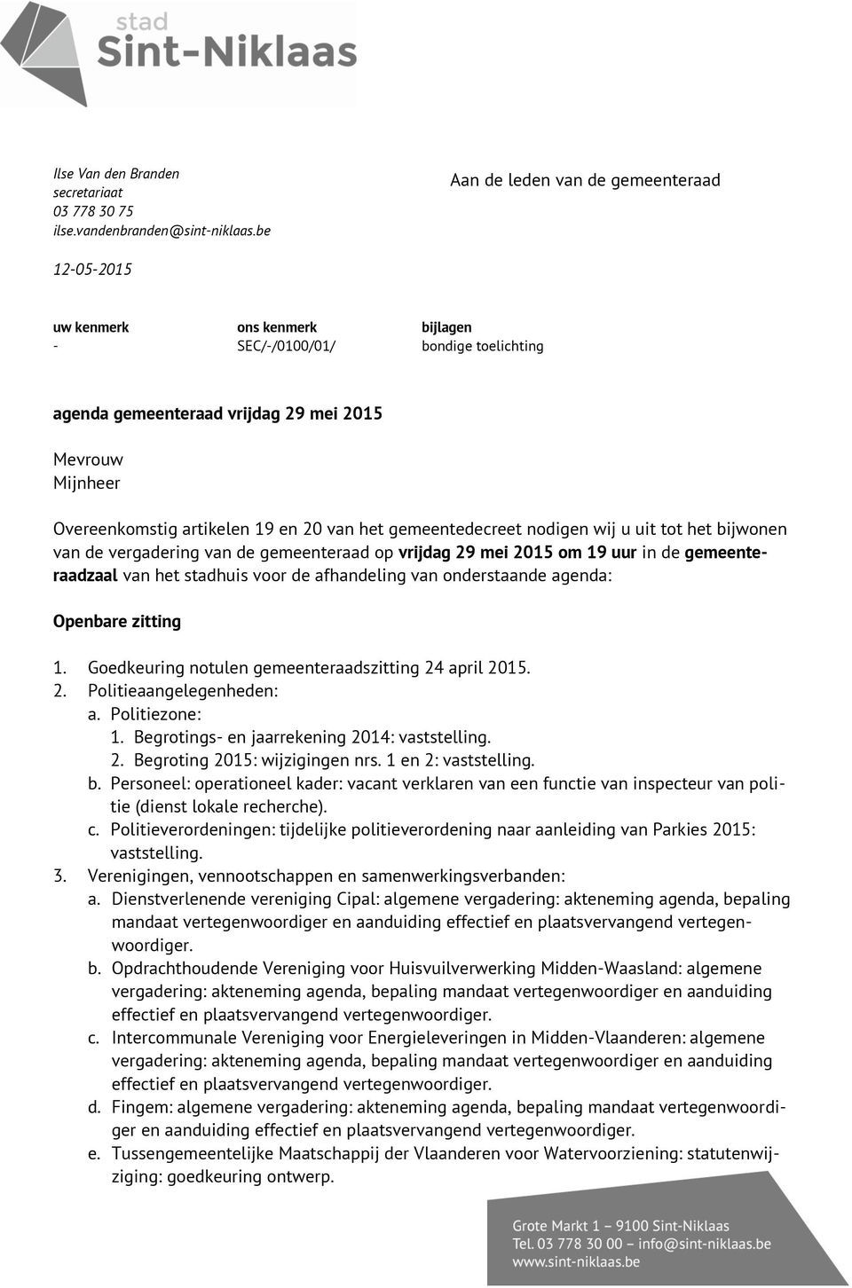 19 en 20 van het gemeentedecreet nodigen wij u uit tot het bijwonen van de vergadering van de gemeenteraad op vrijdag 29 mei 2015 om 19 uur in de gemeenteraadzaal van het stadhuis voor de afhandeling