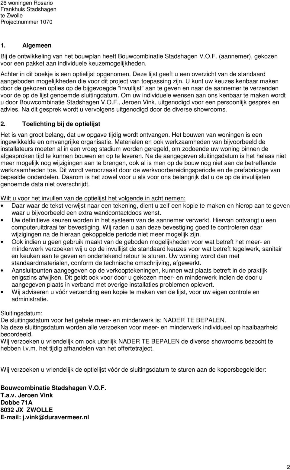 U kunt uw keuzes kenbaar maken door de gekozen opties op de bijgevoegde invullijst aan te geven en naar de aannemer te verzenden voor de op de lijst genoemde sluitingdatum.