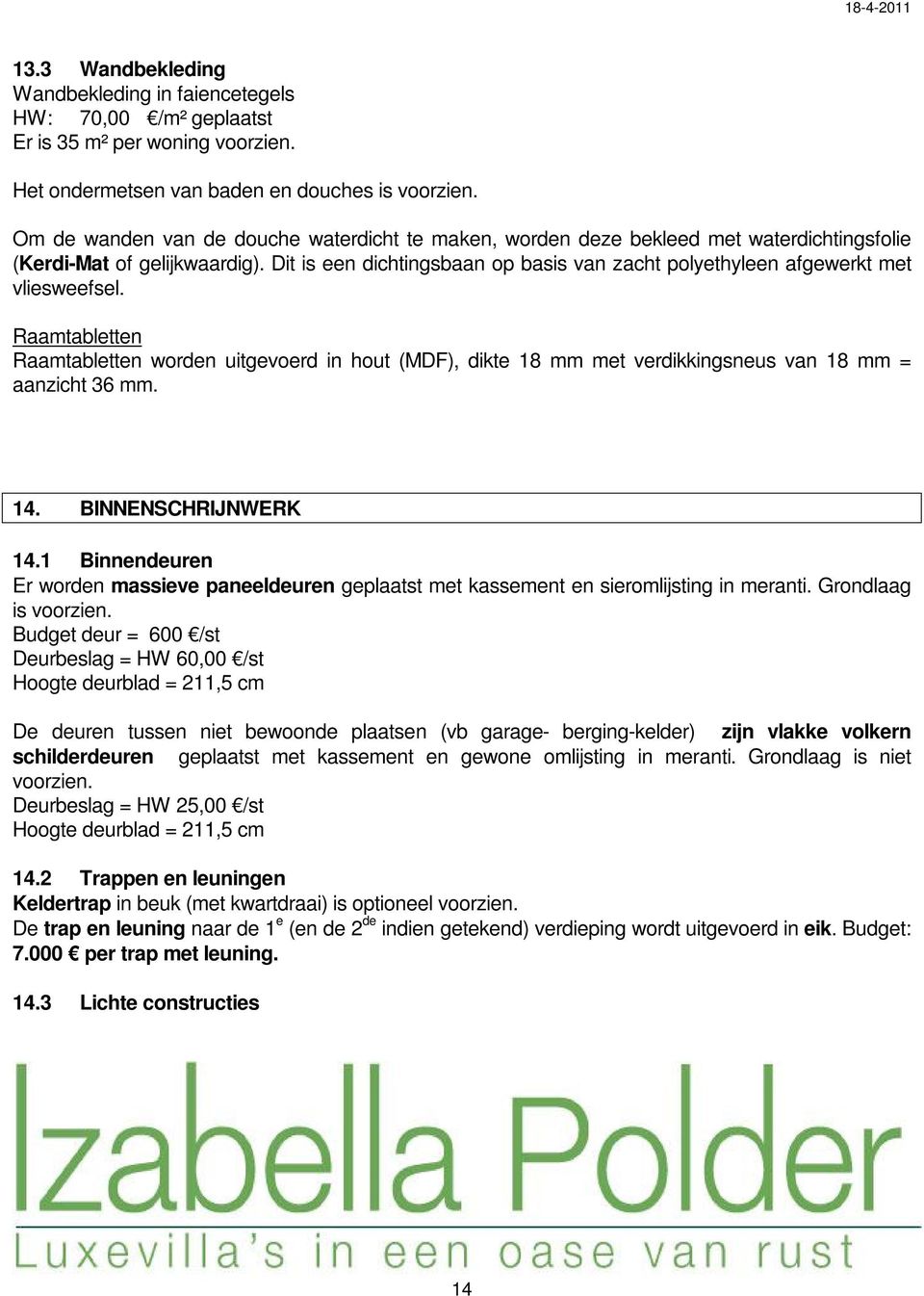 Dit is een dichtingsbaan op basis van zacht polyethyleen afgewerkt met vliesweefsel.