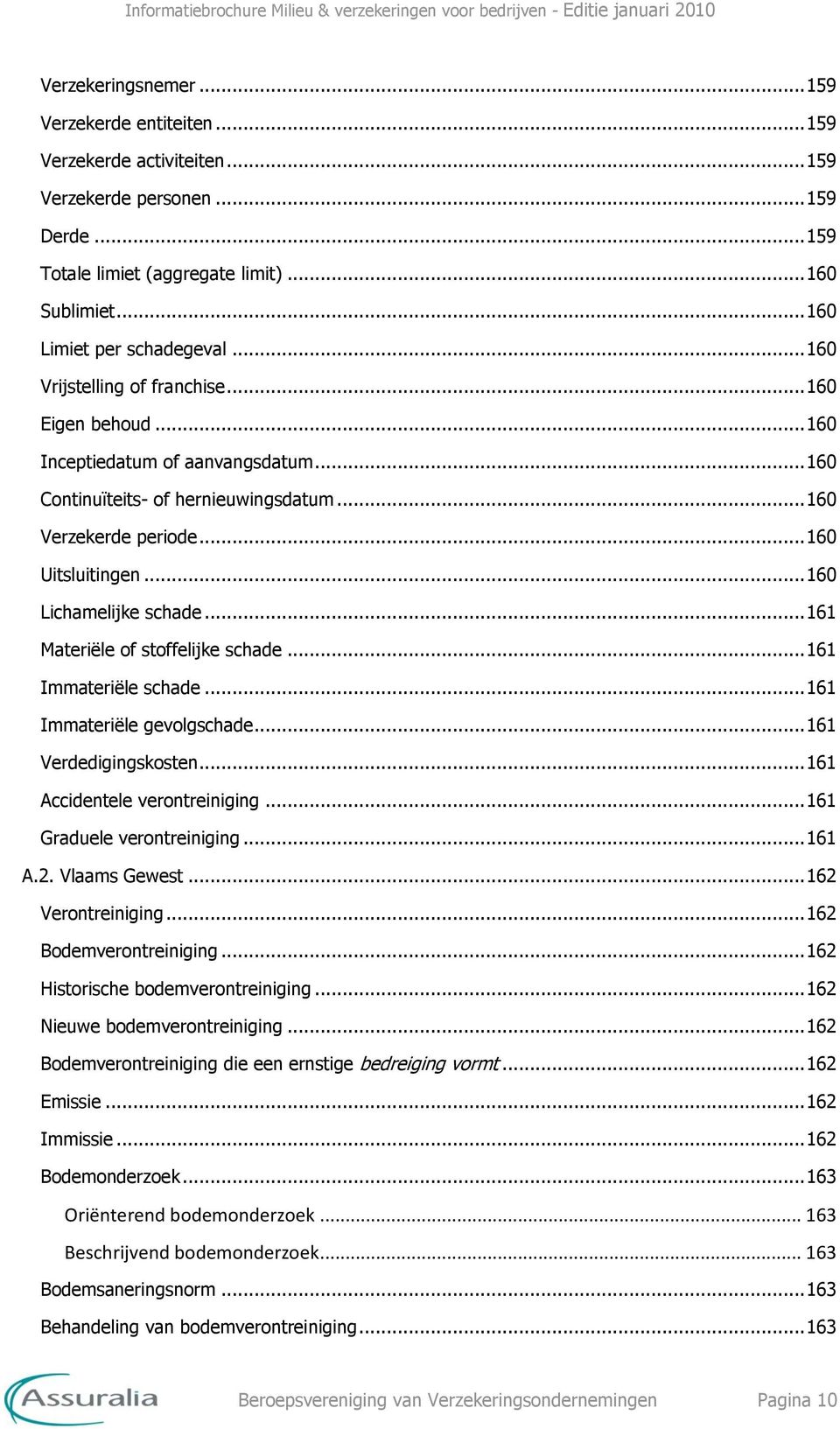 .. 160 Uitsluitingen... 160 Lichamelijke schade... 161 Materiële of stoffelijke schade... 161 Immateriële schade... 161 Immateriële gevolgschade... 161 Verdedigingskosten.