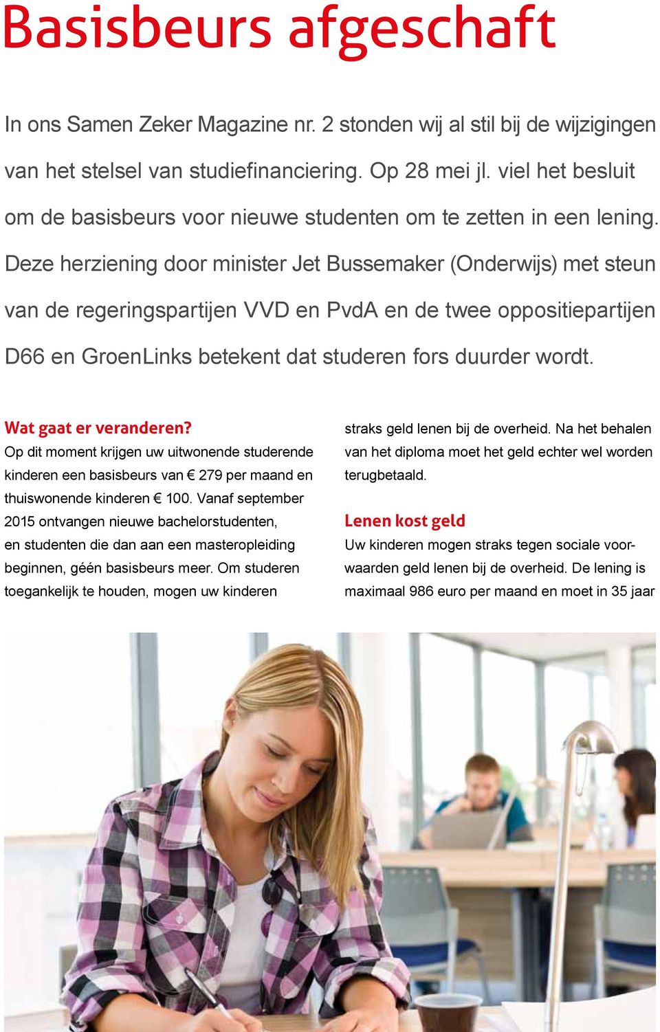 Deze herziening door minister Jet Bussemaker (Onderwijs) met steun van de regeringspartijen VVD en PvdA en de twee oppositiepartijen D66 en GroenLinks betekent dat studeren fors duurder wordt.
