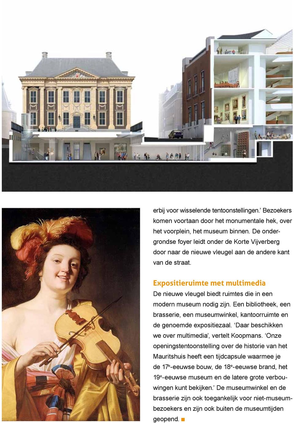 Expositieruimte met multimedia De nieuwe vleugel biedt ruimtes die in een modern museum nodig zijn. Een bibliotheek, een brasserie, een museumwinkel, kantoorruimte en de genoemde expositiezaal.