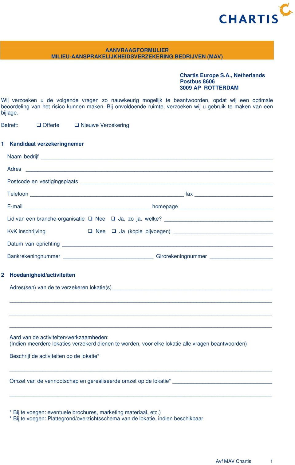 Betreft: Offerte Nieuwe Verzekering 1 Kandidaat verzekeringnemer Naam bedrijf Adres Postcode en vestigingsplaats Telefoon fax E-mail homepage Lid van een branche-organisatie, zo ja, welke?