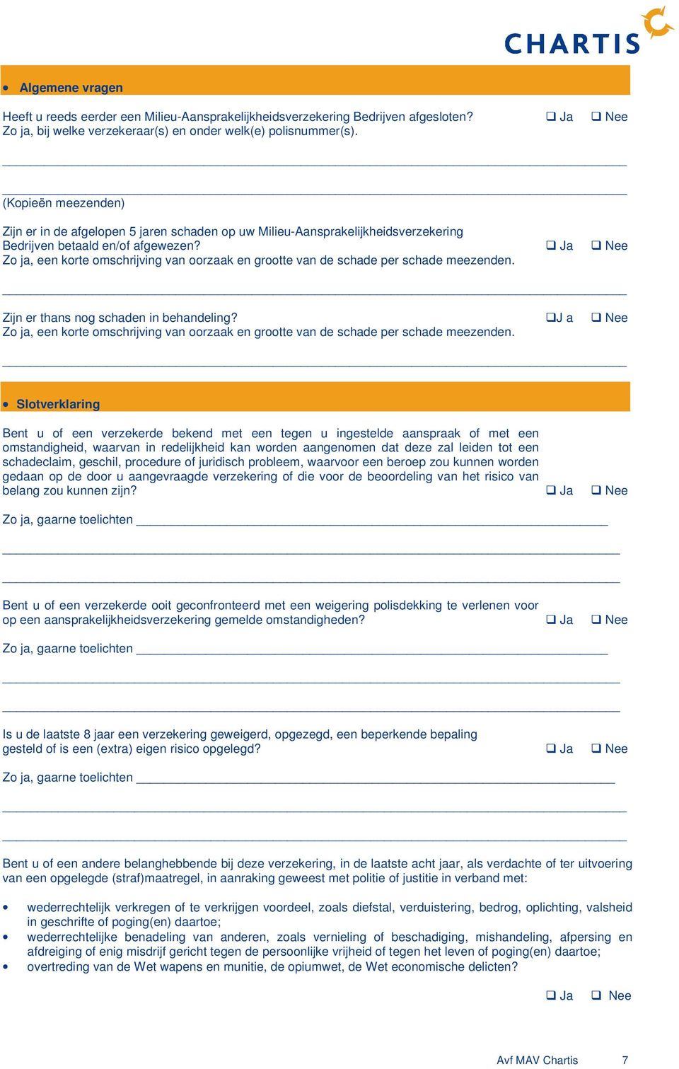 Zo ja, een korte omschrijving van oorzaak en grootte van de schade per schade meezenden. Zijn er thans nog schaden in behandeling?