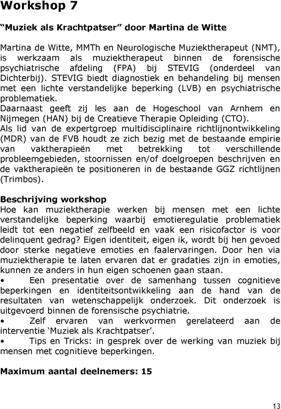 Daarnaast geeft zij les aan de Hogeschool van Arnhem en Nijmegen (HAN) bij de Creatieve Therapie Opleiding (CTO).