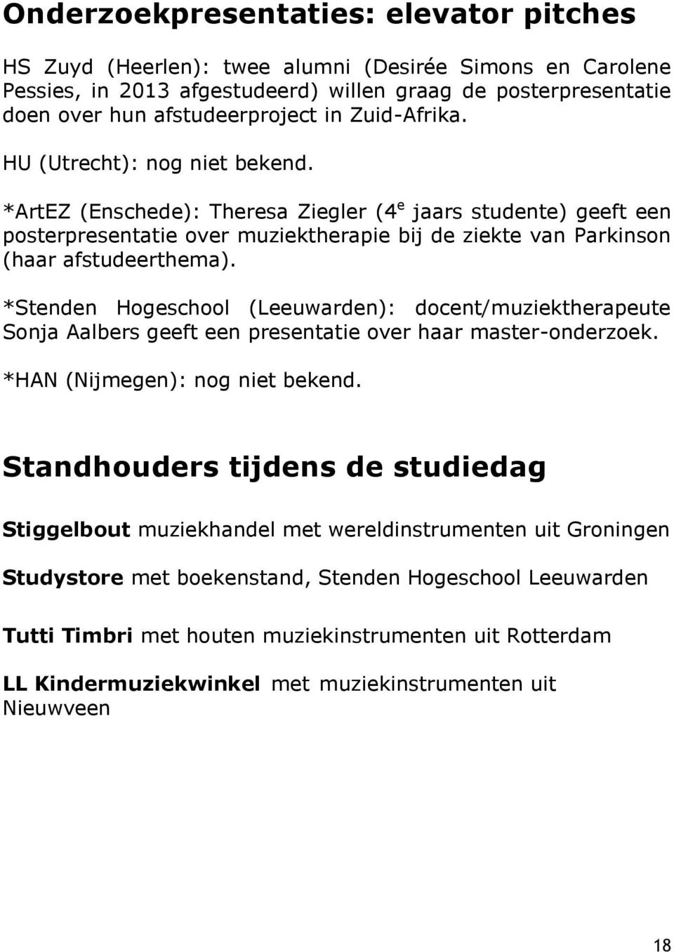 *Stenden Hogeschool (Leeuwarden): docent/muziektherapeute Sonja Aalbers geeft een presentatie over haar master-onderzoek. *HAN (Nijmegen): nog niet bekend.