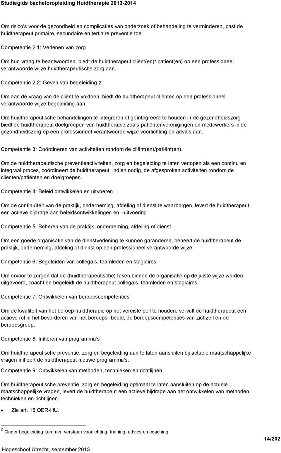 2: Geven van begeleiding 2 Om aan de vraag van de cliënt te voldoen, biedt de huidtherapeut cliënten op een professioneel verantwoorde wijze begeleiding aan.