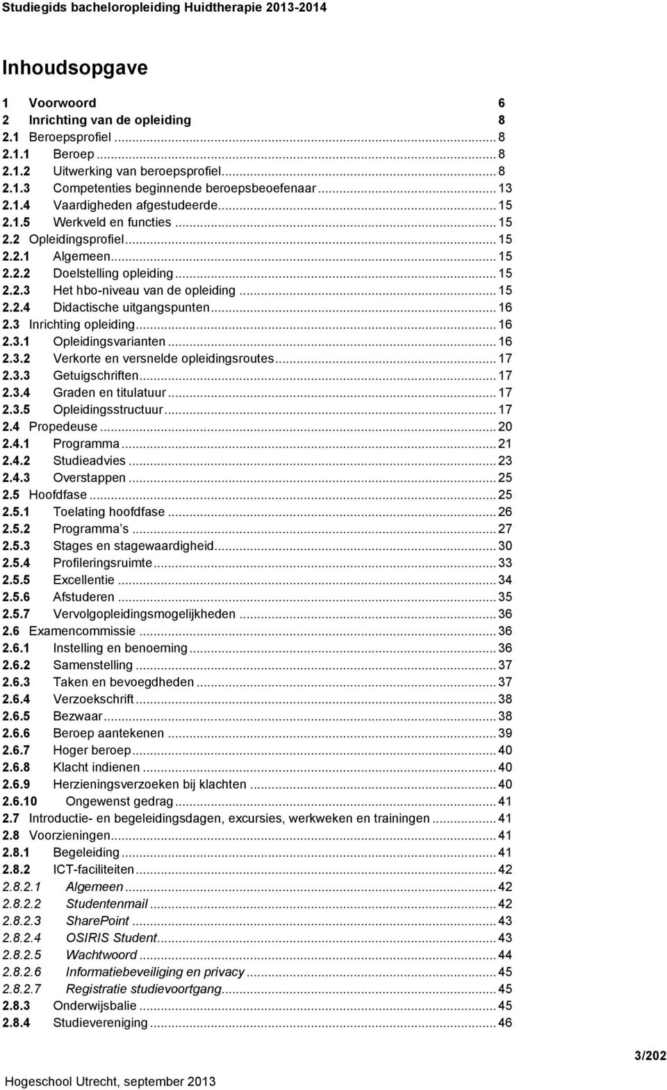 .. 16 2.3 Inrichting opleiding... 16 2.3.1 Opleidingsvarianten... 16 2.3.2 Verkorte en versnelde opleidingsroutes... 17 2.3.3 Getuigschriften... 17 2.3.4 Graden en titulatuur... 17 2.3.5 Opleidingsstructuur.