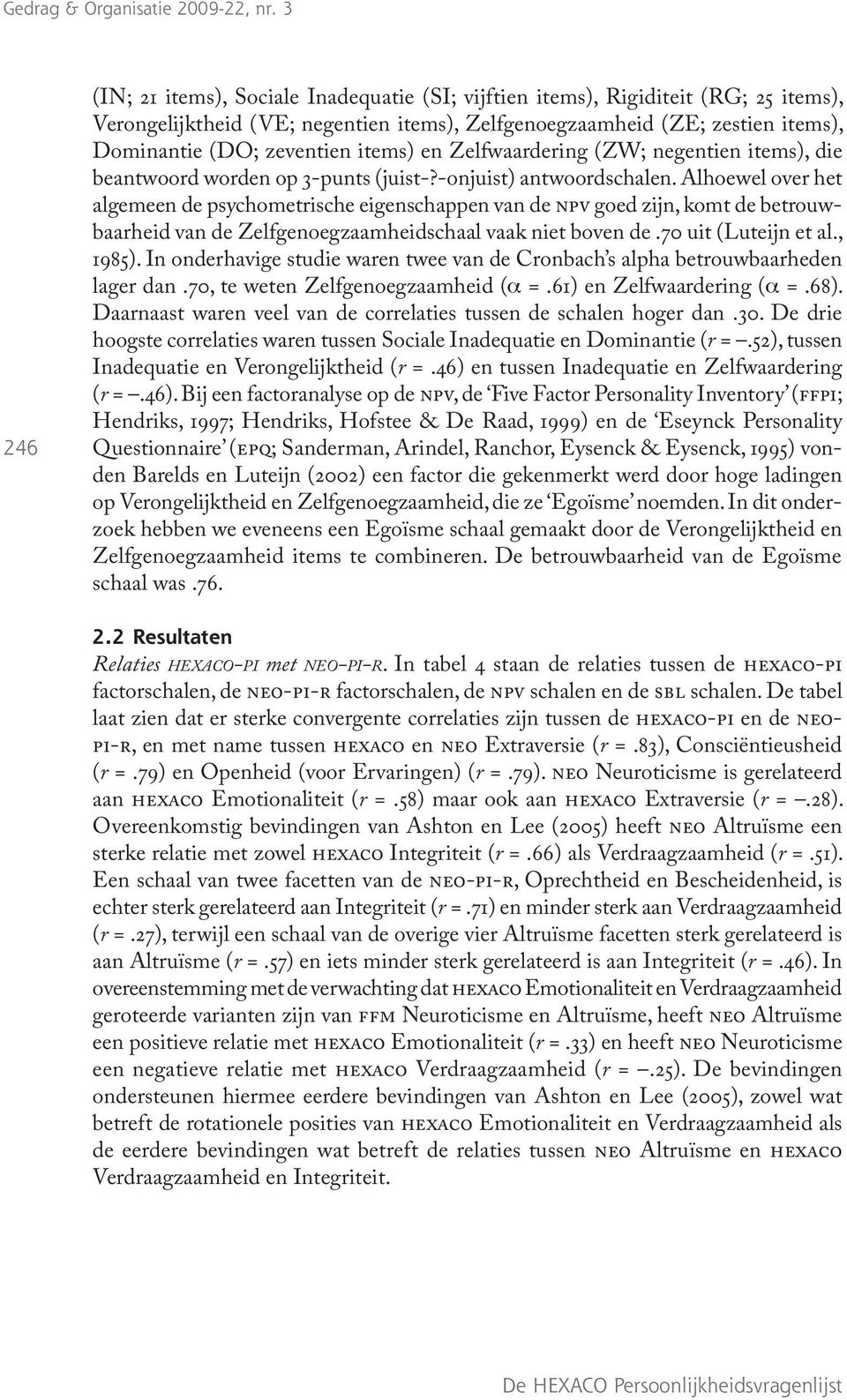 Alhoewel over het algemeen de psychometrische eigenschappen van de npv goed zijn, komt de betrouwbaarheid van de Zelfgenoegzaamheidschaal vaak niet boven de.70 uit (Luteijn et al., 1985).