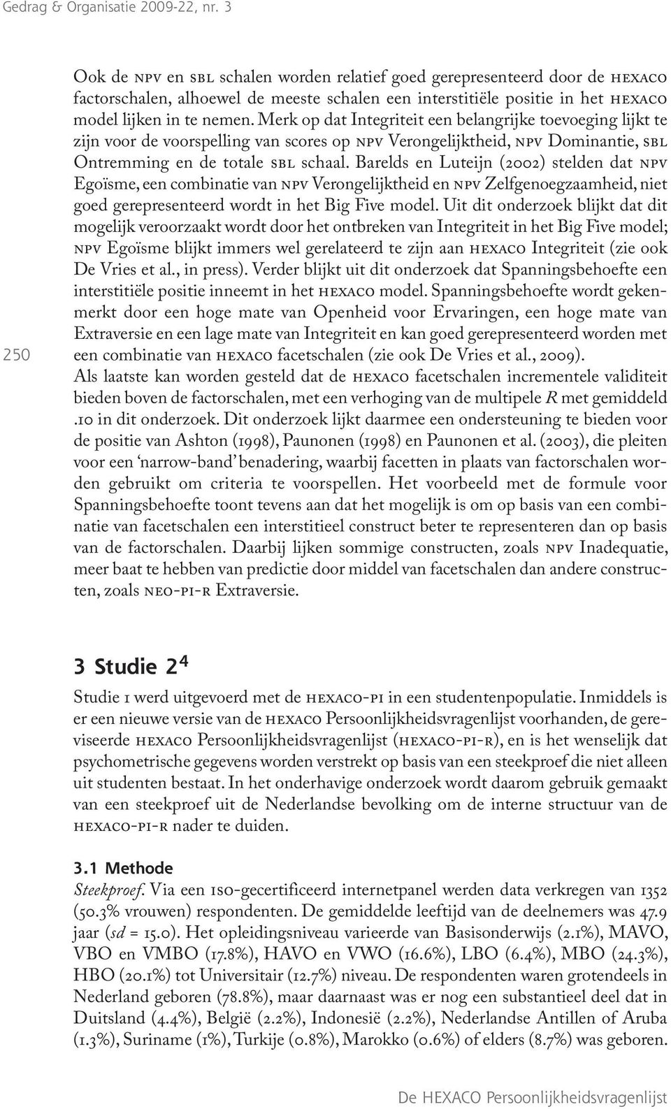 Barelds en Luteijn (2002) stelden dat npv Egoïsme, een combinatie van npv Verongelijktheid en npv Zelfgenoegzaamheid, niet goed gerepresenteerd wordt in het Big Five model.