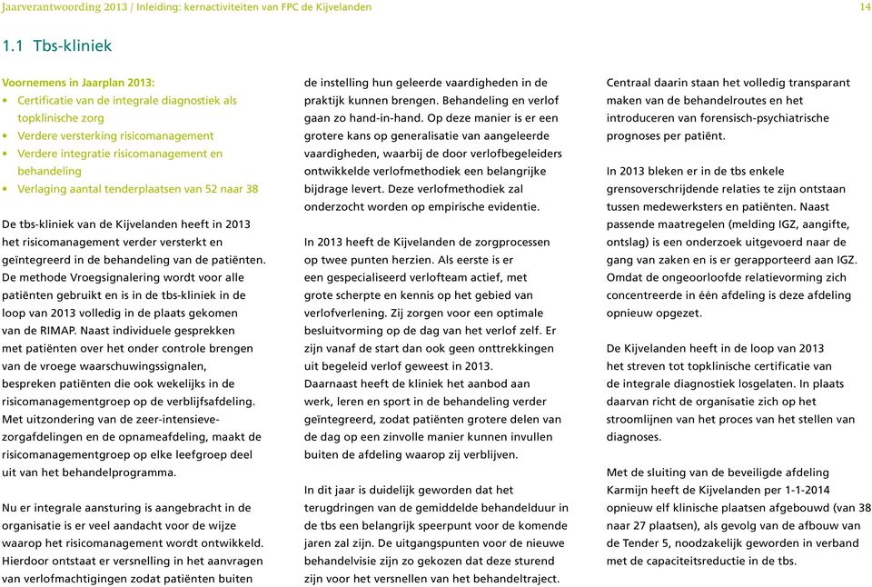 Verlaging aantal tenderplaatsen van 52 naar 38 De tbs-kliniek van de Kijvelanden heeft in 2013 het risicomanagement verder versterkt en geïntegreerd in de behandeling van de patiënten.