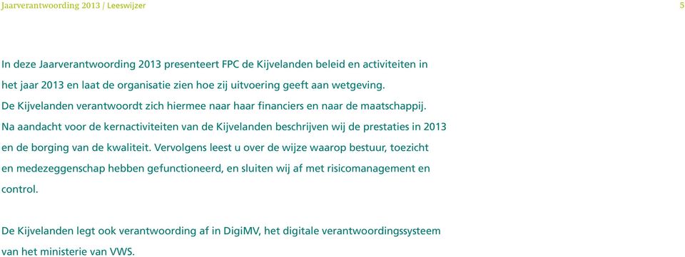 Na aandacht voor de kernactiviteiten van de Kijvelanden beschrijven wij de prestaties in 2013 en de borging van de kwaliteit.