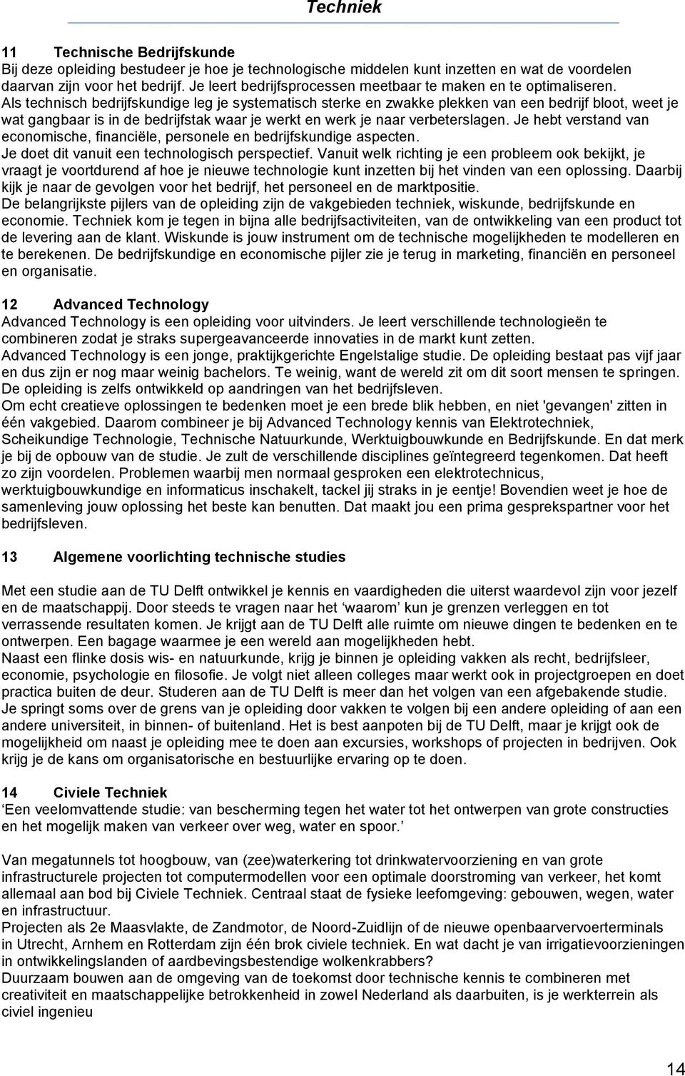 Als technisch bedrijfskundige leg je systematisch sterke en zwakke plekken van een bedrijf bloot, weet je wat gangbaar is in de bedrijfstak waar je werkt en werk je naar verbeterslagen.