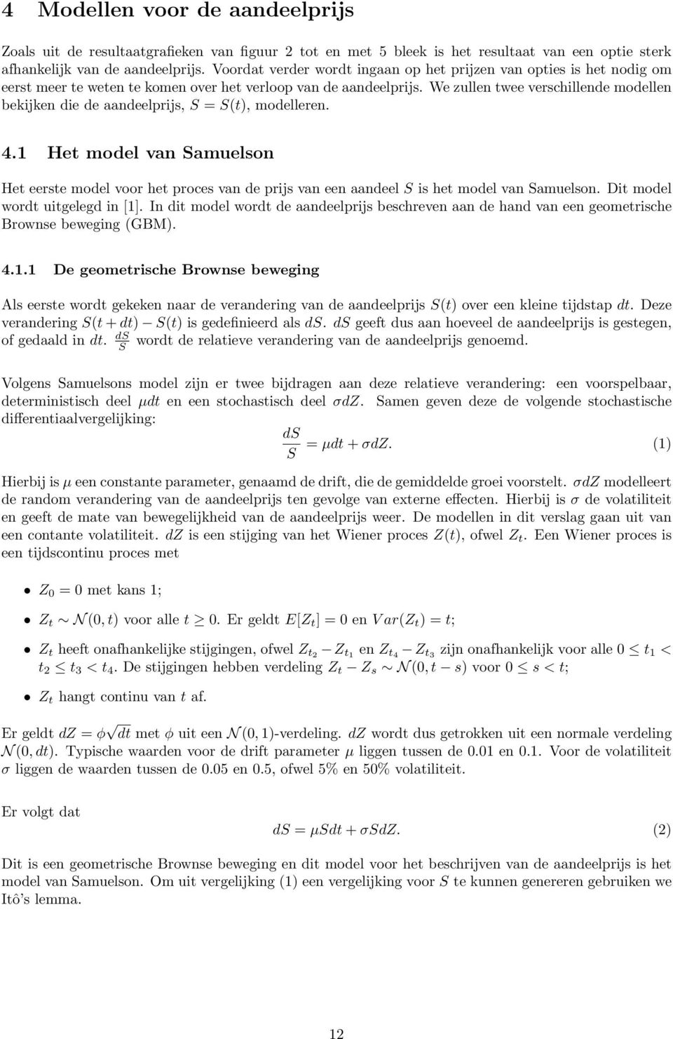 We zullen twee verschillende modellen bekijken die de aandeelprijs, S = S(t), modelleren. 4.