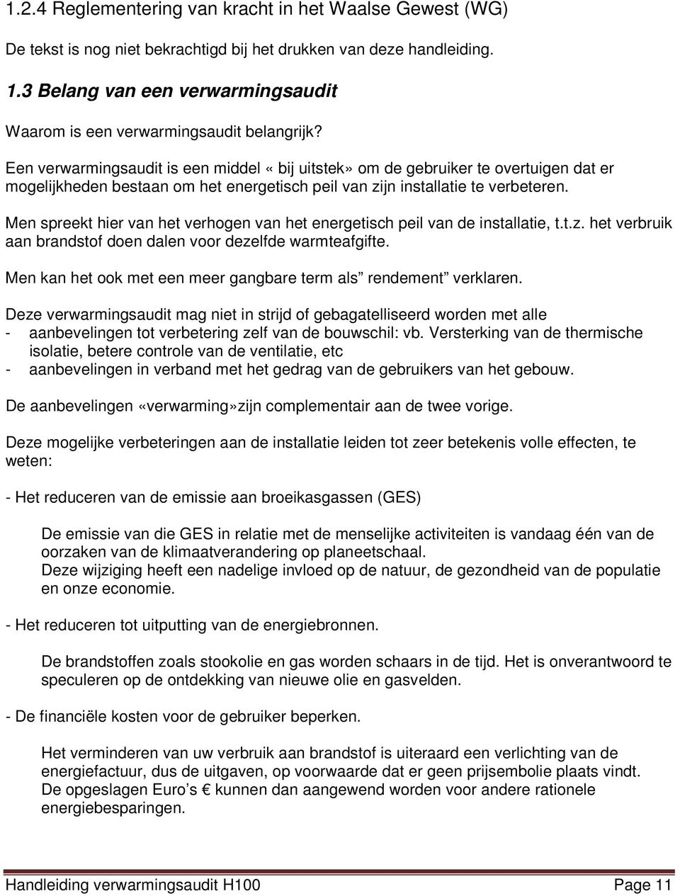 Een verwarmingsaudit is een middel «bij uitstek» om de gebruiker te overtuigen dat er mogelijkheden bestaan om het energetisch peil van zijn installatie te verbeteren.