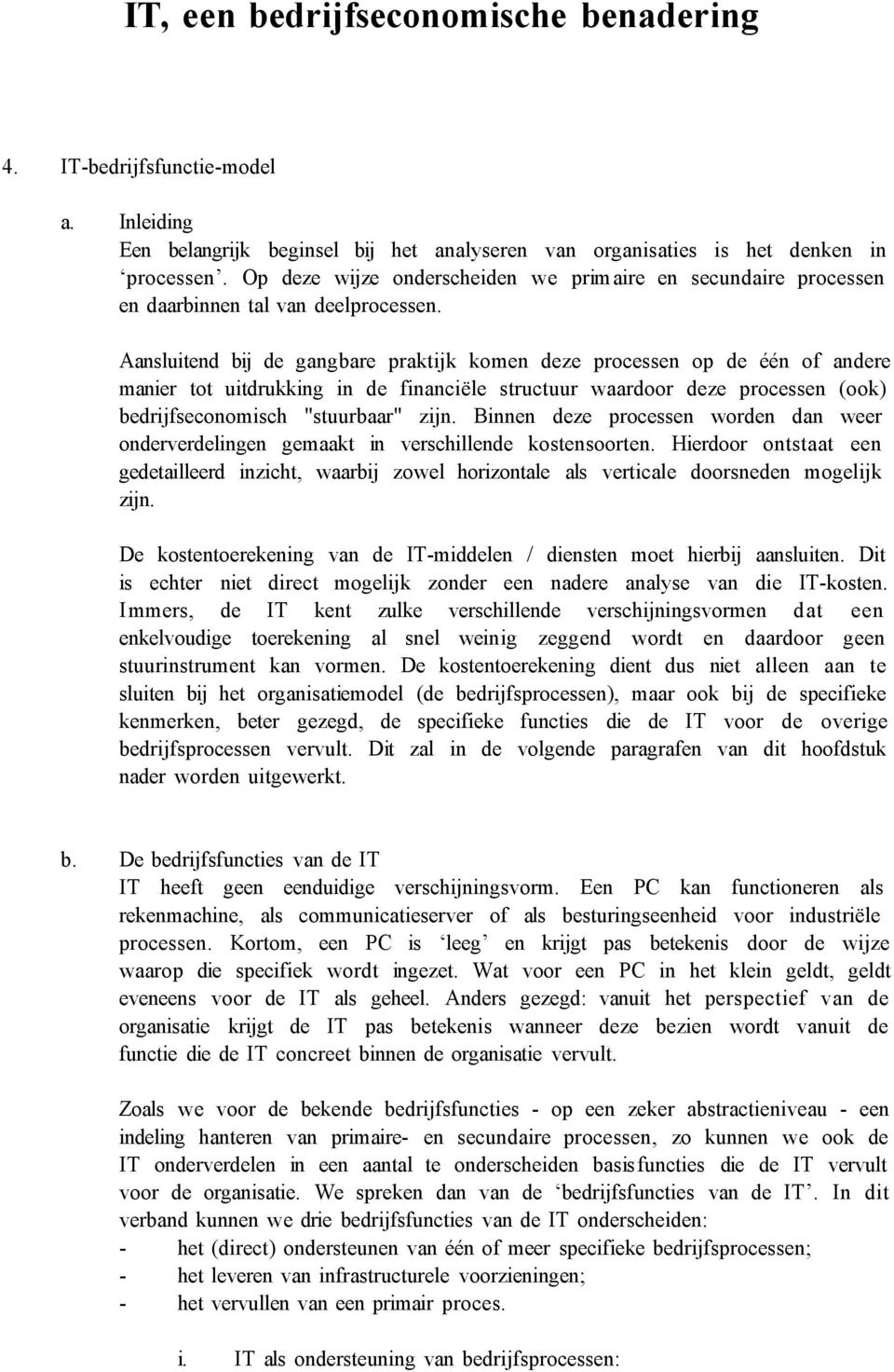 Aansluitend bij de gangbare praktijk komen deze processen op de één of andere manier tot uitdrukking in de financiële structuur waardoor deze processen (ook) bedrijfseconomisch "stuurbaar" zijn.