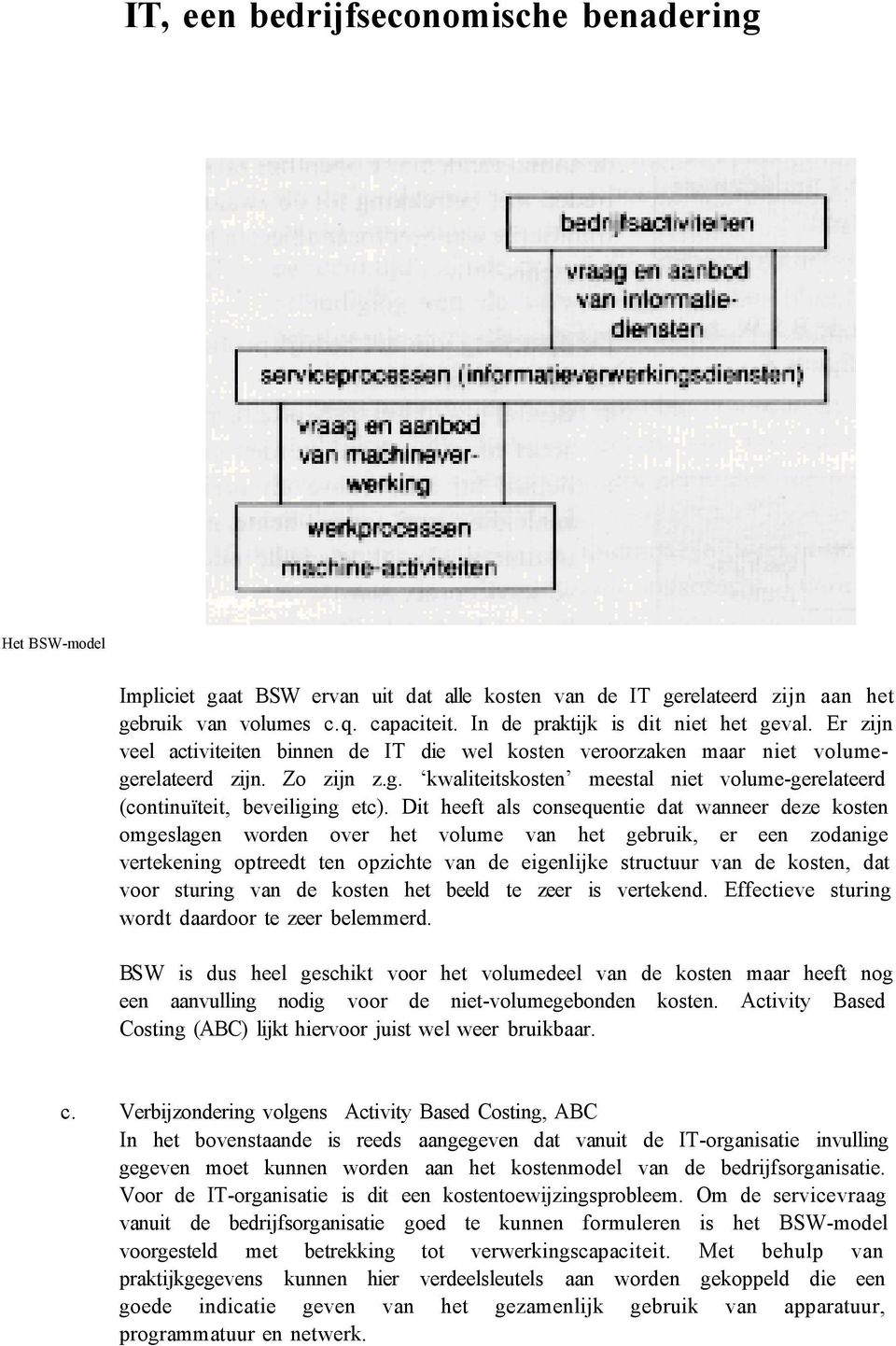 Dit heeft als consequentie dat wanneer deze kosten omgeslagen worden over het volume van het gebruik, er een zodanige vertekening optreedt ten opzichte van de eigenlijke structuur van de kosten, dat