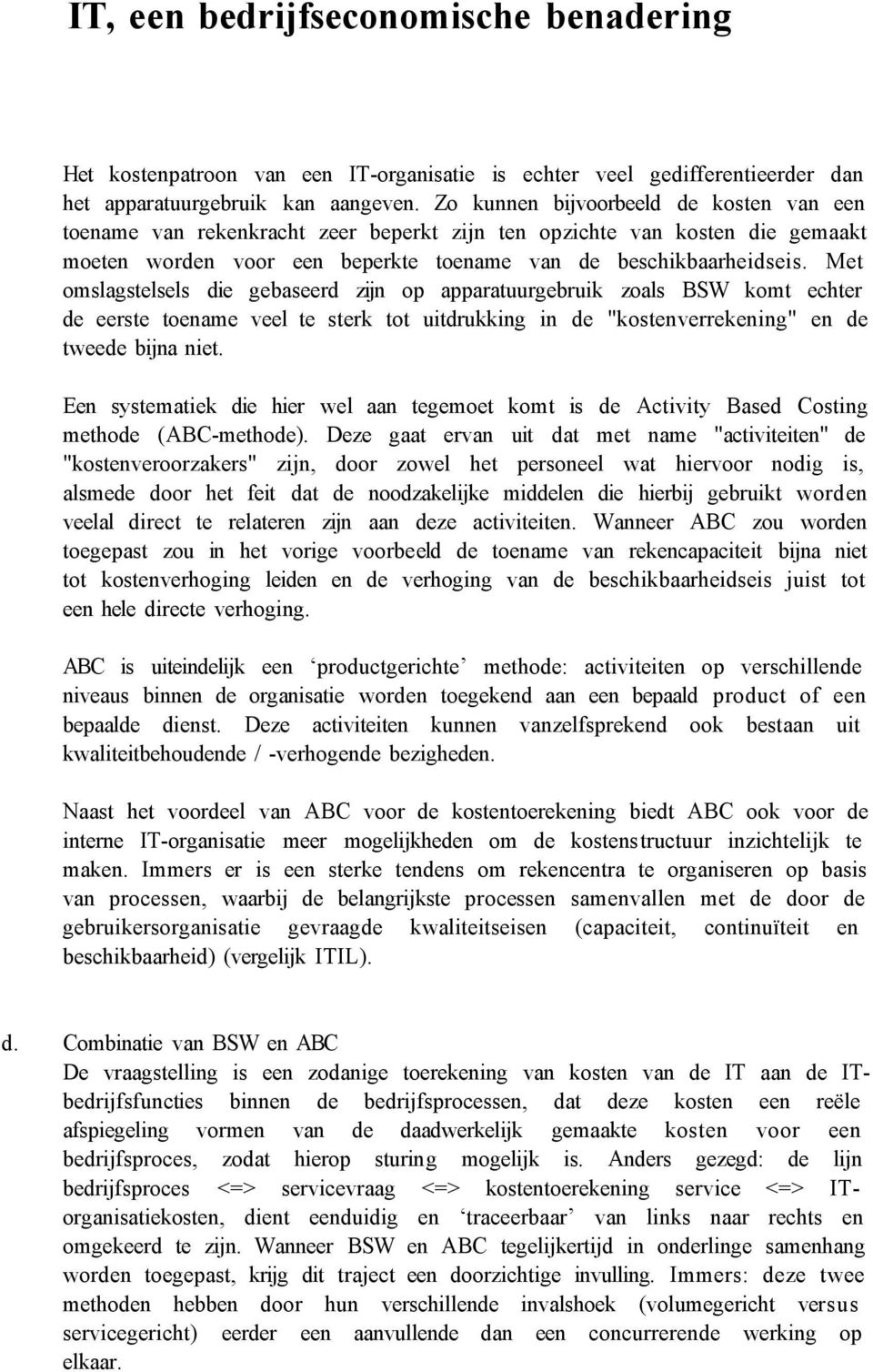 Met omslagstelsels die gebaseerd zijn op apparatuurgebruik zoals BSW komt echter de eerste toename veel te sterk tot uitdrukking in de "kostenverrekening" en de tweede bijna niet.