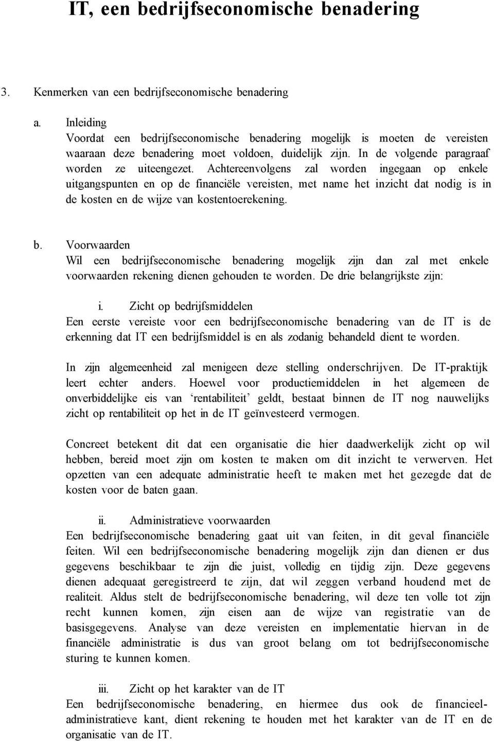 Achtereenvolgens zal worden ingegaan op enkele uitgangspunten en op de financiële vereisten, met name het inzicht dat nodig is in de kosten en de wijze van kostentoerekening. b.