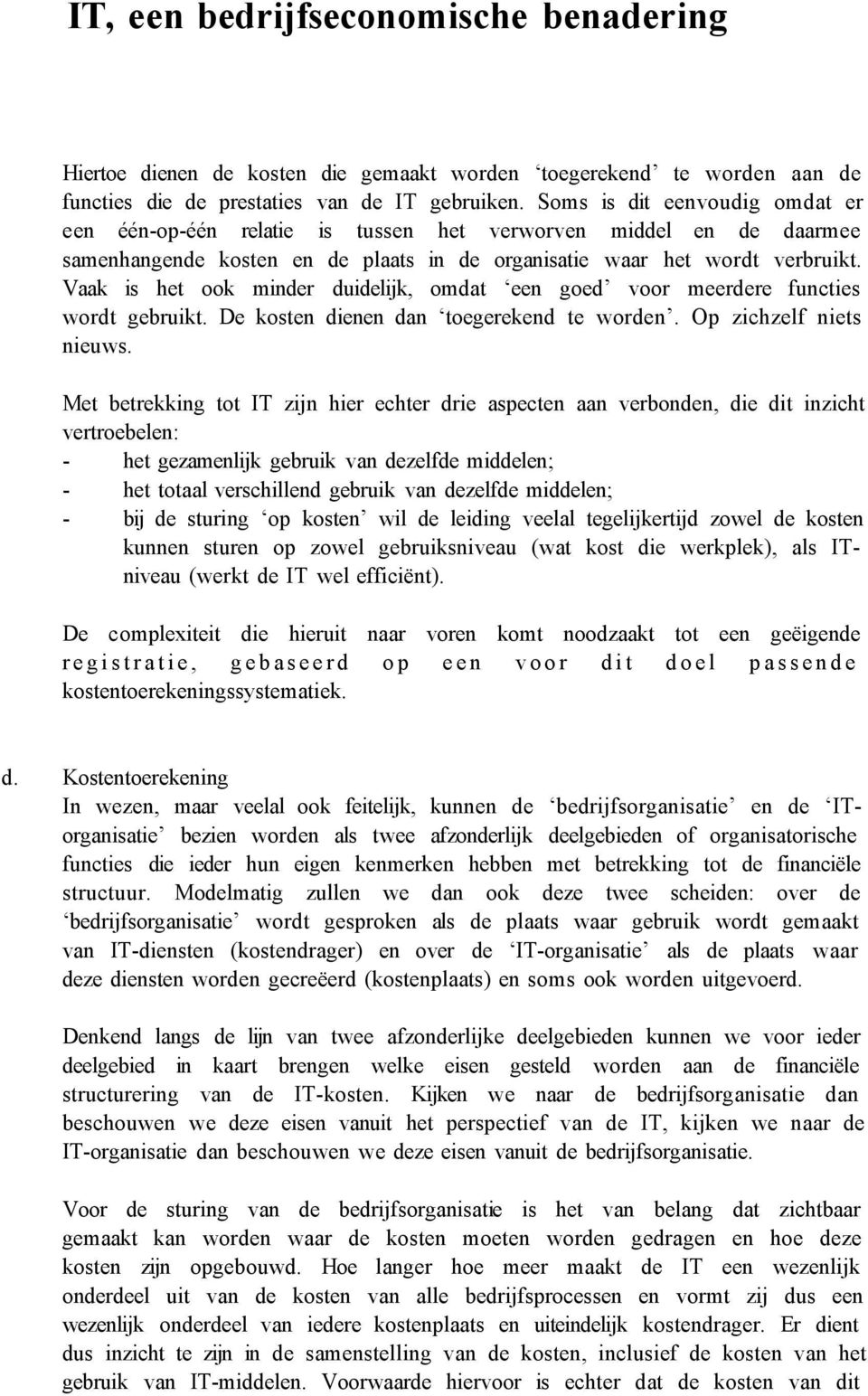 Vaak is het ook minder duidelijk, omdat een goed voor meerdere functies wordt gebruikt. De kosten dienen dan toegerekend te worden. Op zichzelf niets nieuws.