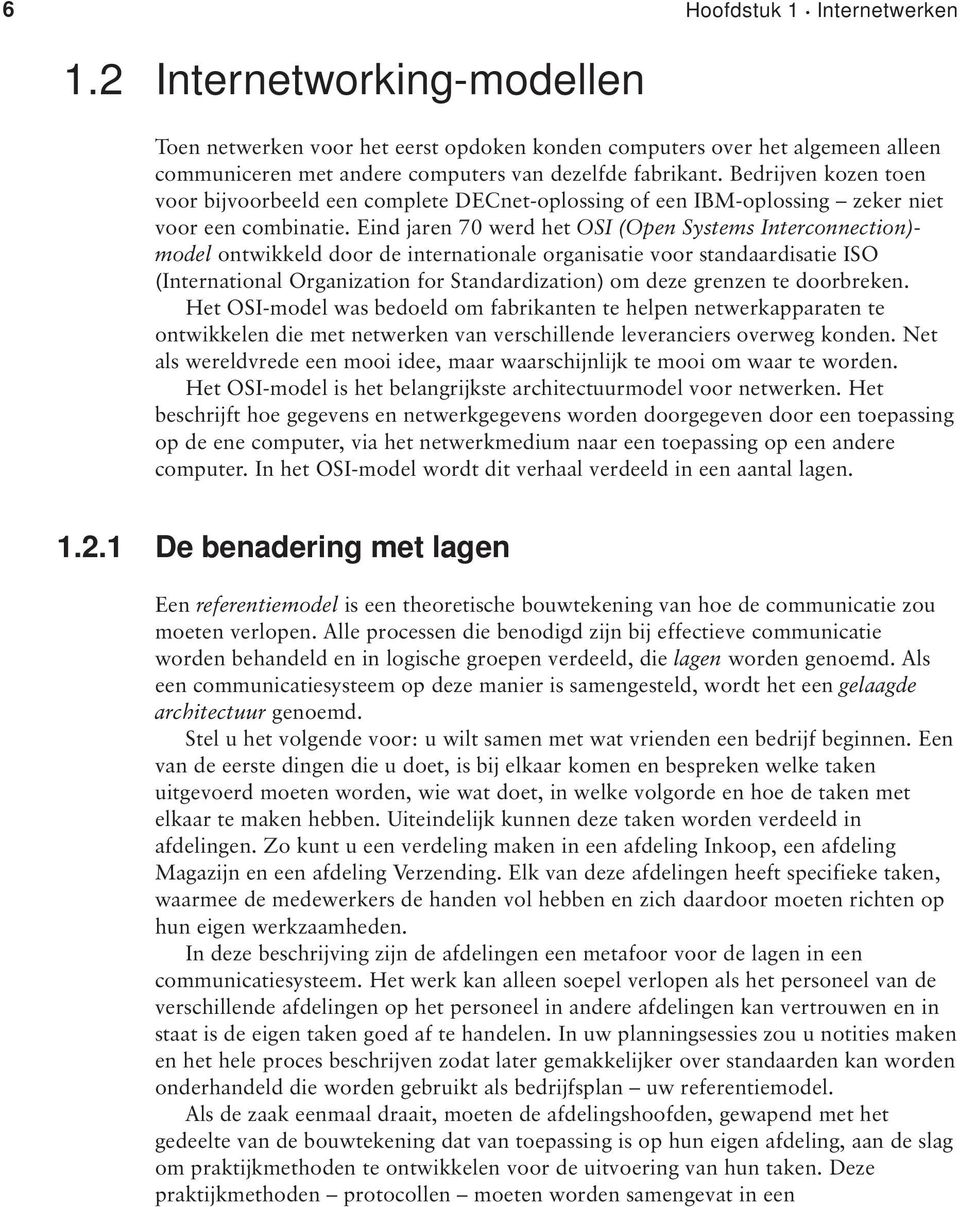 Eind jaren 70 werd het OSI (Open Systems Interconnection)- model ontwikkeld door de internationale organisatie voor standaardisatie ISO (International Organization for Standardization) om deze