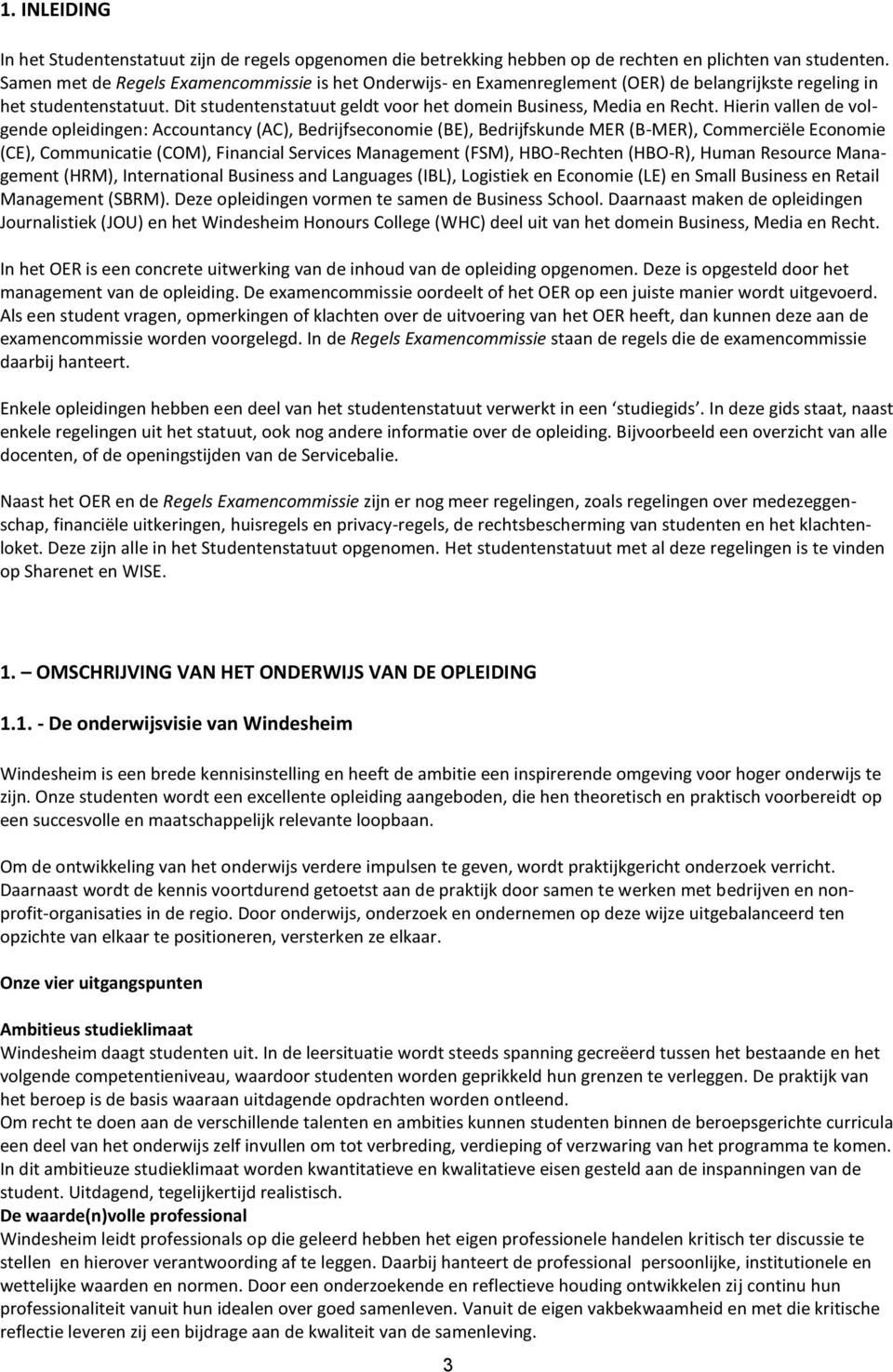 Hierin vallen de volgende opleidingen: Accountancy (AC), Bedrijfseconomie (BE), Bedrijfskunde MER (B-MER), Commerciële Economie (CE), Communicatie (COM), Financial Services Management (FSM),