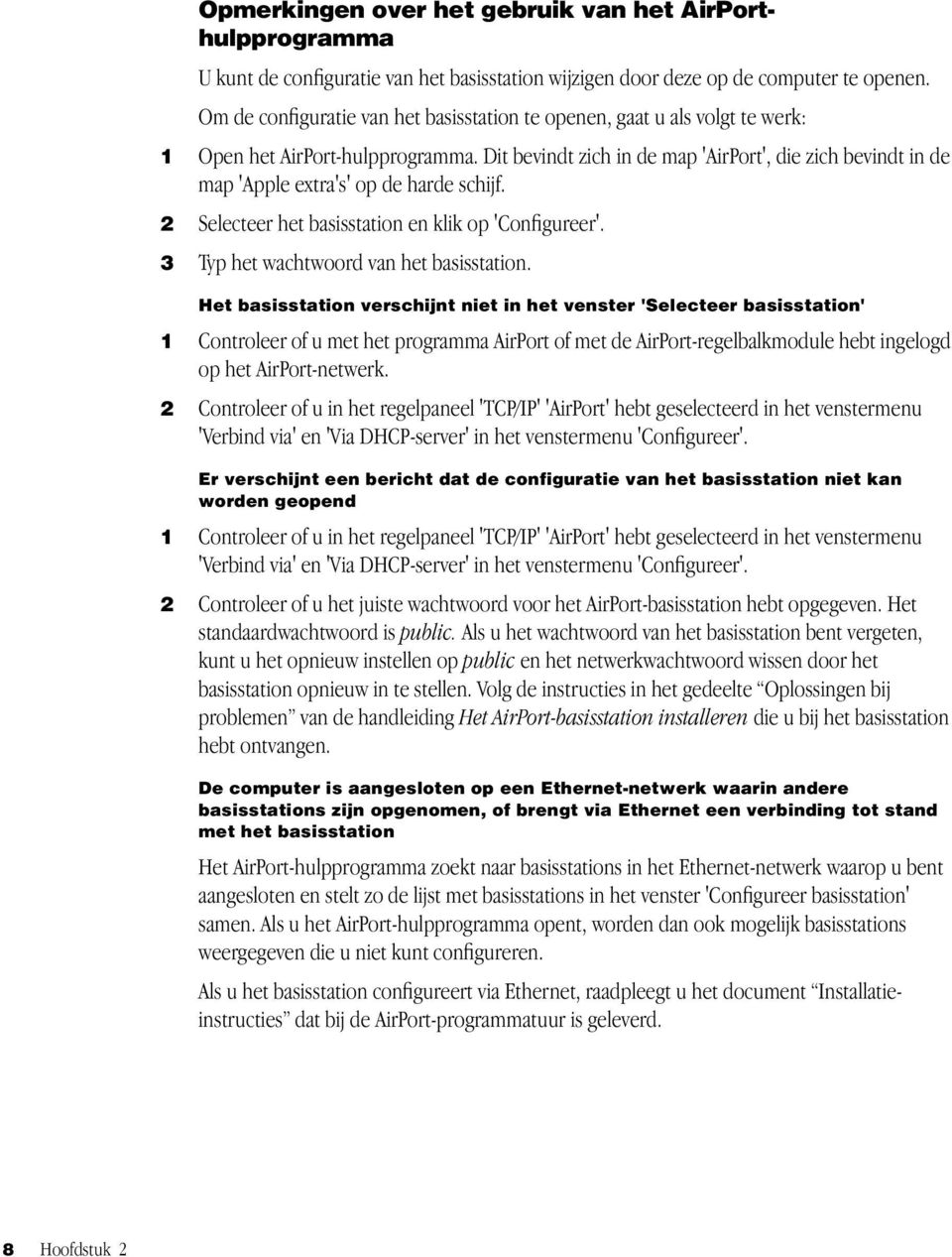 Dit bevindt zich in de map 'AirPort', die zich bevindt in de map 'Apple extra's' op de harde schijf. 2 Selecteer het basisstation en klik op 'Configureer'. 3 Typ het wachtwoord van het basisstation.