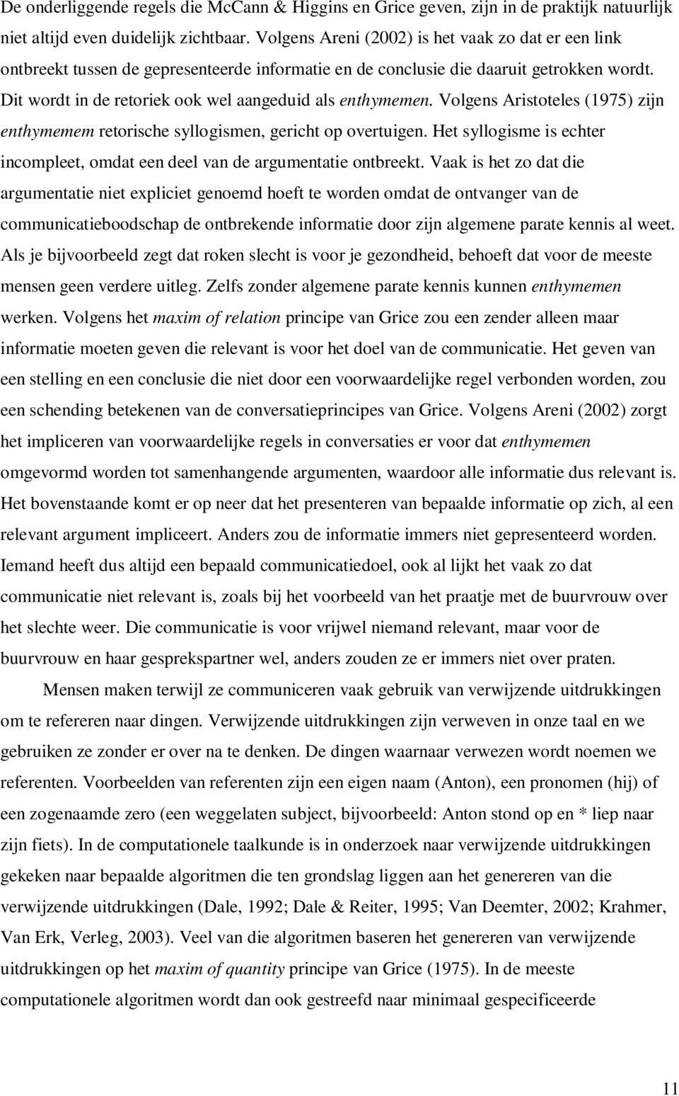 Dit wordt in de retoriek ook wel aangeduid als enthymemen. Volgens Aristoteles (1975) zijn enthymemem retorische syllogismen, gericht op overtuigen.