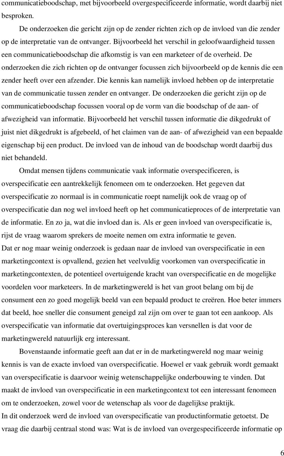 Bijvoorbeeld het verschil in geloofwaardigheid tussen een communicatieboodschap die afkomstig is van een marketeer of de overheid.