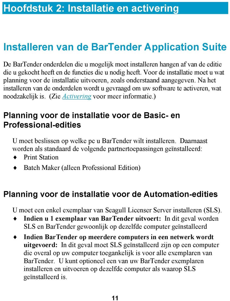 Na het installeren van de onderdelen wordt u gevraagd om uw software te activeren, wat noodzakelijk is. (Zie Activering voor meer informatie.