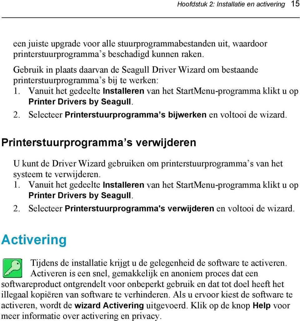 Vanuit het gedeelte Installeren van het StartMenu-programma klikt u op Printer Drivers by Seagull. 2. Selecteer Printerstuurprogramma s bijwerken en voltooi de wizard.