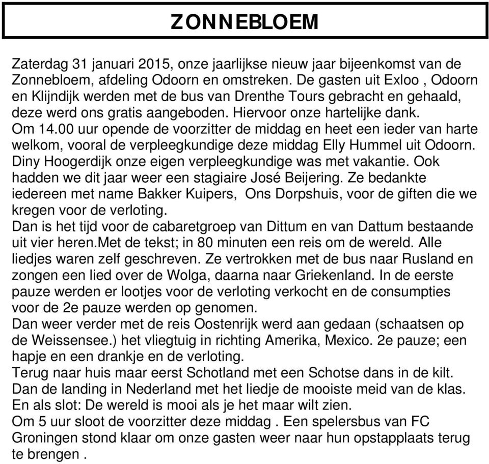 00 uur opende de voorzitter de middag en heet een ieder van harte welkom, vooral de verpleegkundige deze middag Elly Hummel uit Odoorn. Diny Hoogerdijk onze eigen verpleegkundige was met vakantie.