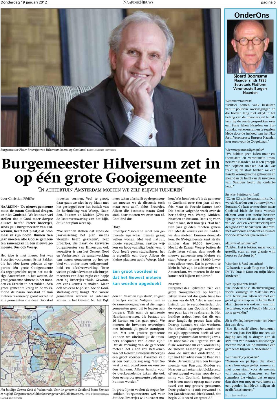 Bij de eerste gesprekken over een fusie leken Naarden en Bussum dat wel even samen te regelen. Mede door de invloed van het Platform Verontruste Burgers Naarden is er toen voor de G4 gekozen.