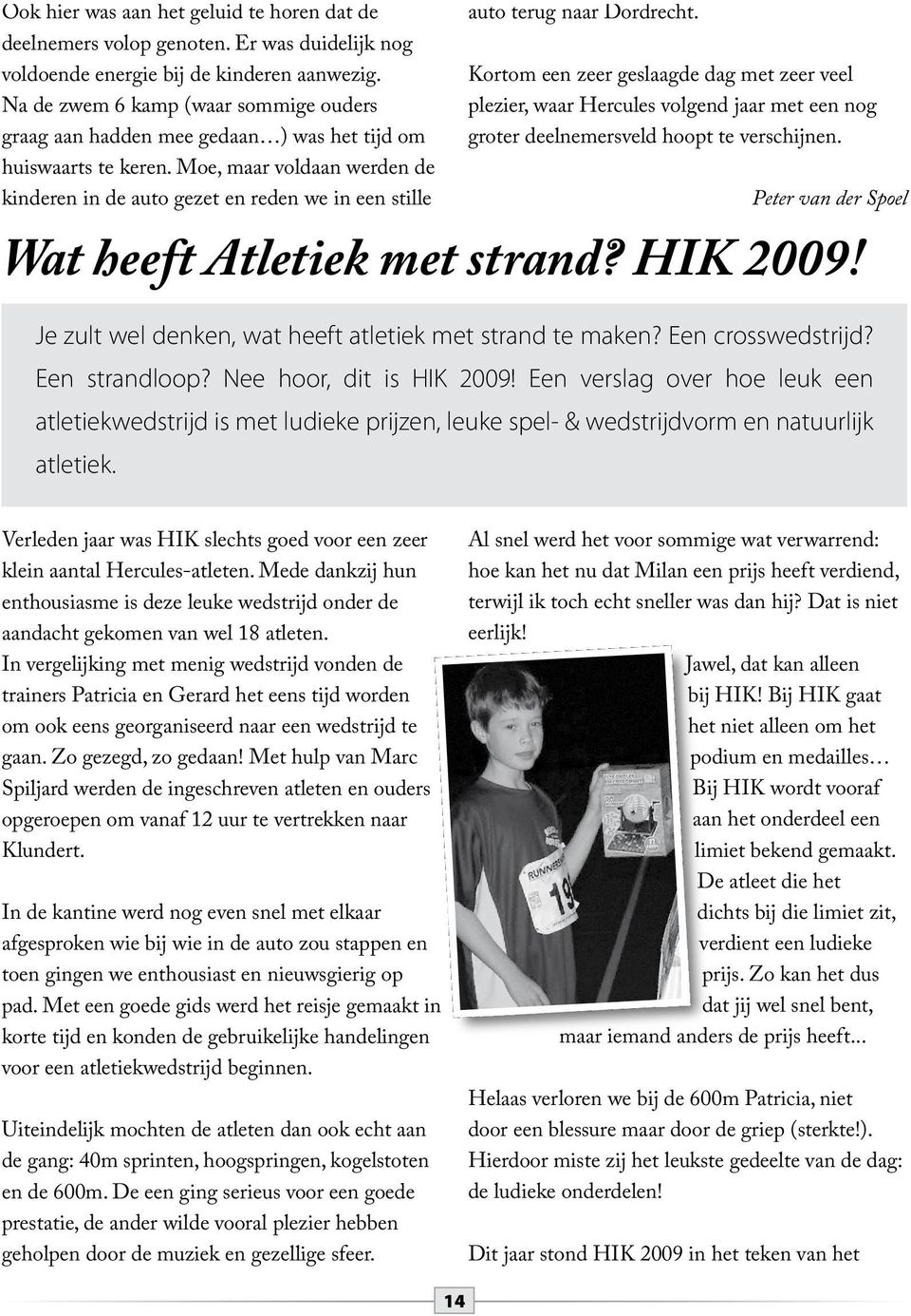 Moe, maar voldaan werden de kinderen in de auto gezet en reden we in een stille Wat heeft Atletiek met strand? HIK 2009! Je zult wel denken, wat heeft atletiek met strand te maken? Een crosswedstrijd?