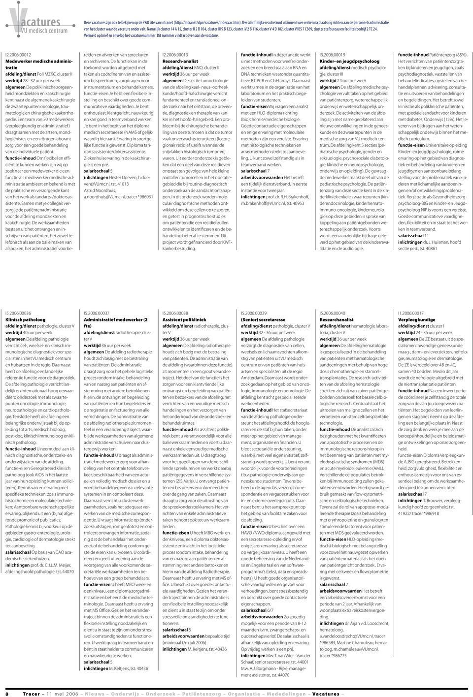 Namelijk cluster I 4 A 15, cluster II 2 B 104, cluster III 9 B 123, cluster IV 2 B 116, cluster V 4 D 182, cluster VI BS 7 C369, cluster stafbureau en facilitairbedrijf 2 TC 24.