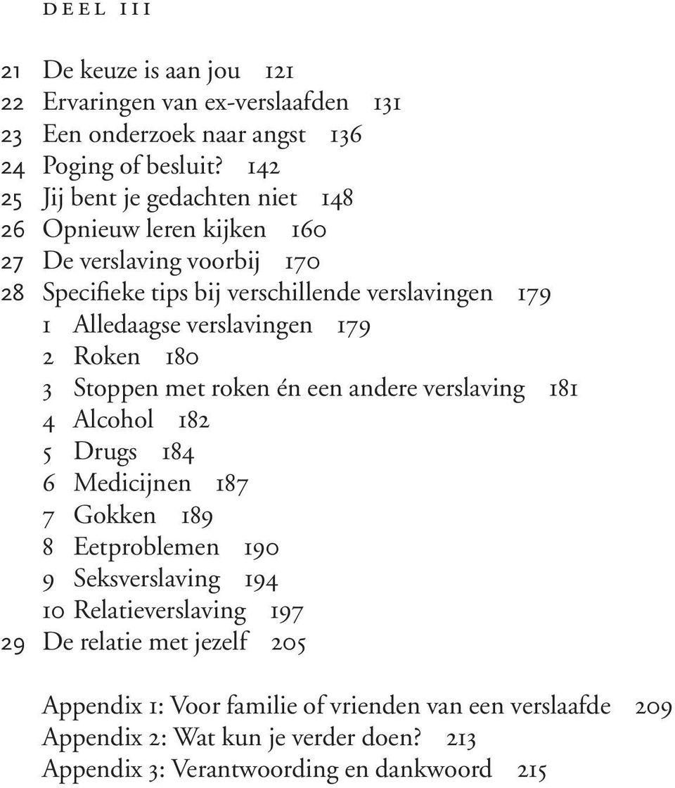 verslavingen 179 2 Roken 180 3 Stoppen met roken én een andere verslaving 181 4 Alcohol 182 5 Drugs 184 6 Medicijnen 187 7 Gokken 189 8 Eetproblemen 190 9