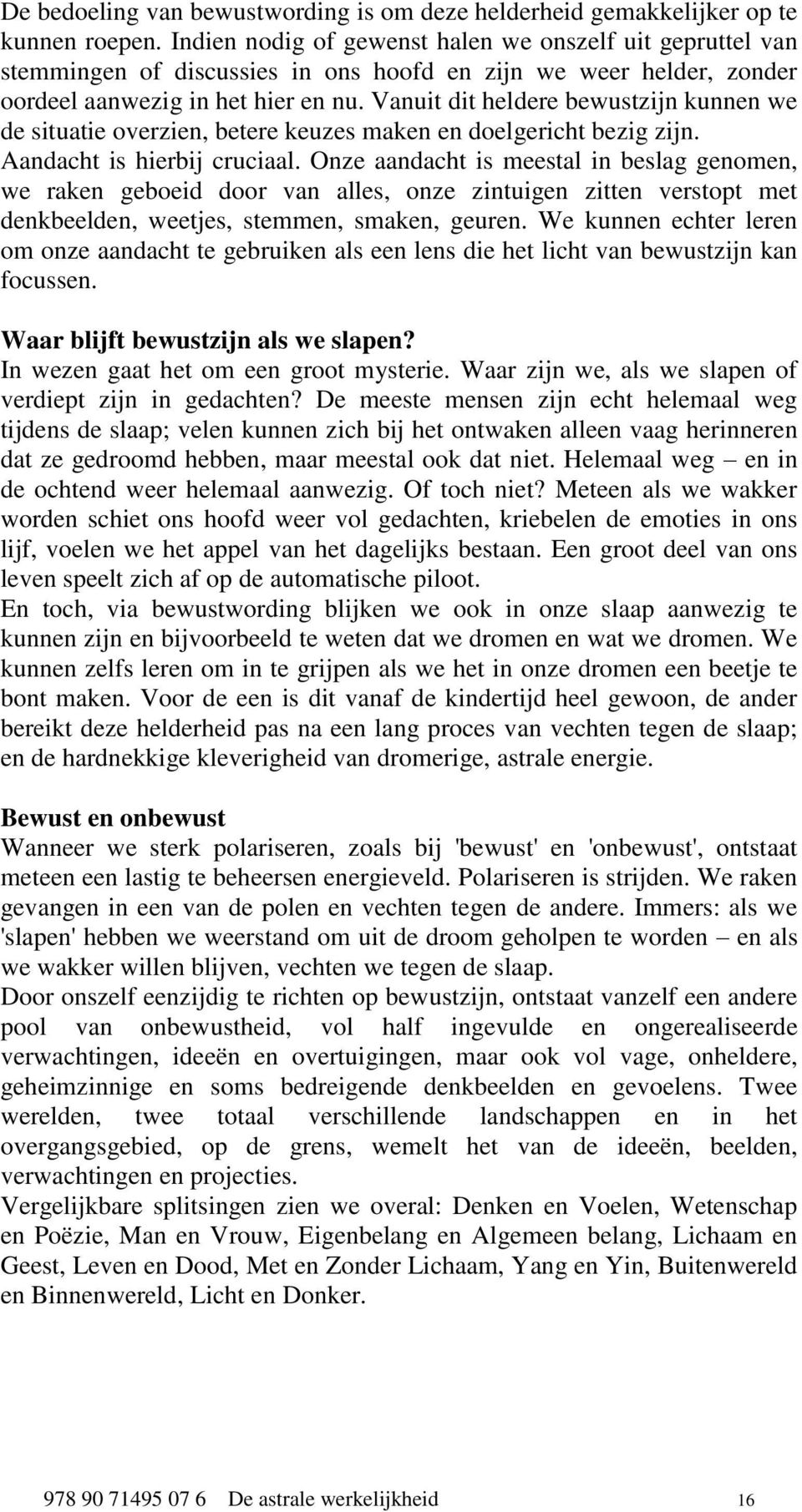 Vanuit dit heldere bewustzijn kunnen we de situatie overzien, betere keuzes maken en doelgericht bezig zijn. Aandacht is hierbij cruciaal.