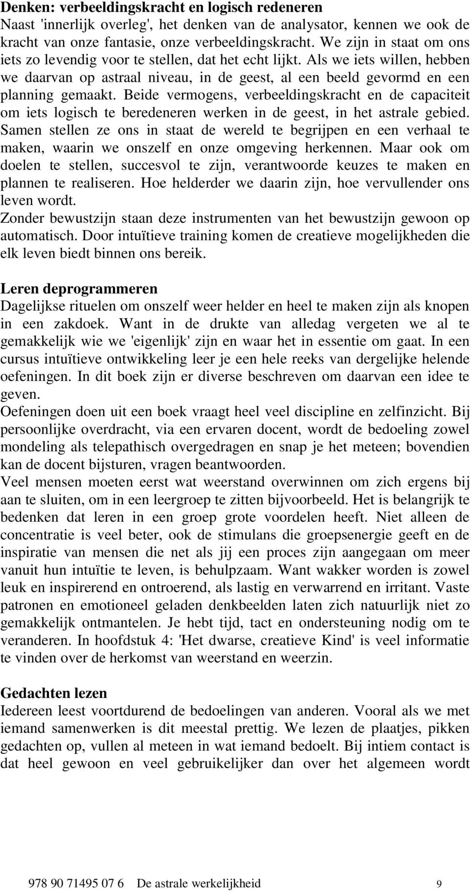 Beide vermogens, verbeeldingskracht en de capaciteit om iets logisch te beredeneren werken in de geest, in het astrale gebied.