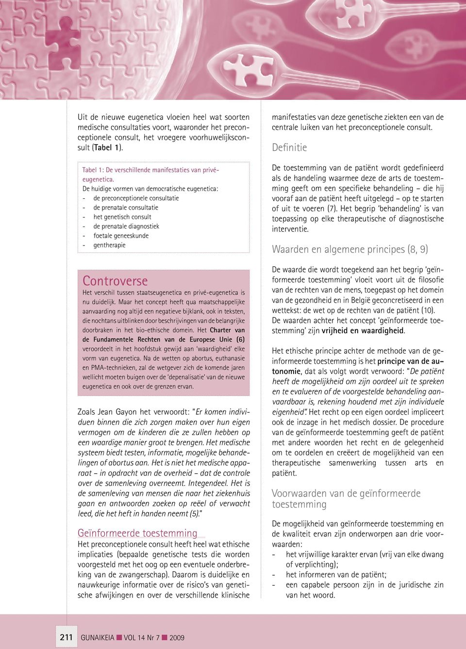 De huidige vormen van democratische eugenetica: - de preconceptionele consultatie - de prenatale consultatie - het genetisch consult - de prenatale diagnostiek - foetale geneeskunde - gentherapie