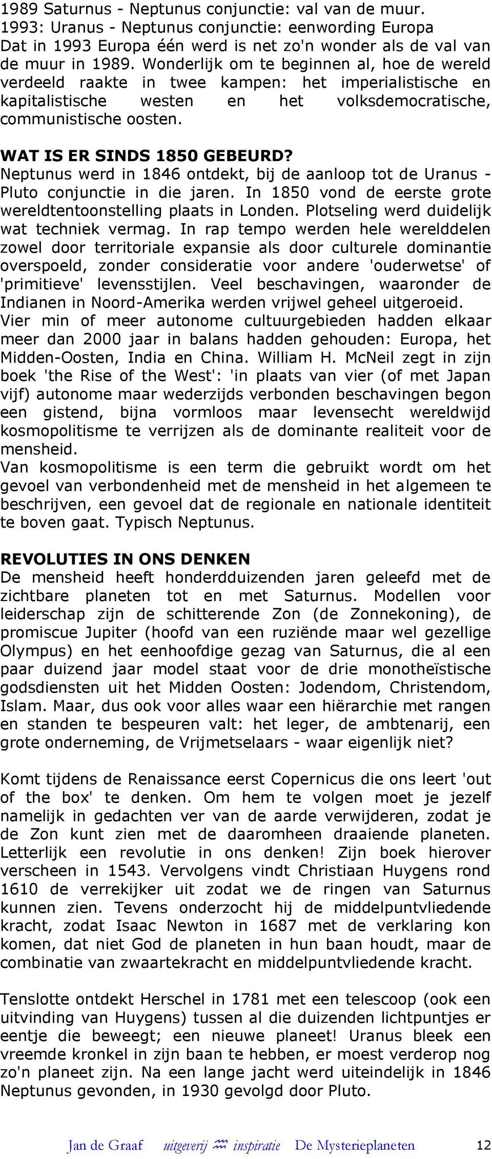 WAT IS ER SINDS 1850 GEBEURD? Neptunus werd in 1846 ontdekt, bij de aanloop tot de Uranus - Pluto conjunctie in die jaren. In 1850 vond de eerste grote wereldtentoonstelling plaats in Londen.