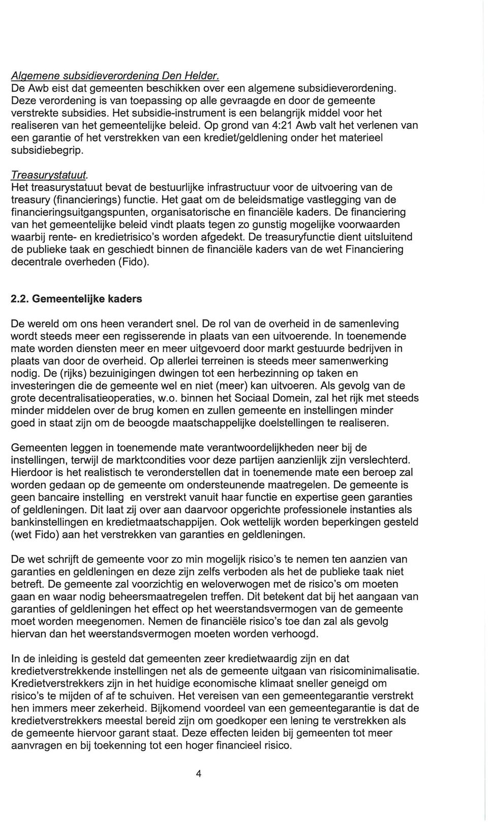 Op grond van 4:21 Awb valt het verlenen van een garantie of het verstrekken van een krediet/geldlening onder het materieel subsidiebegrip. Treasurystatuut.