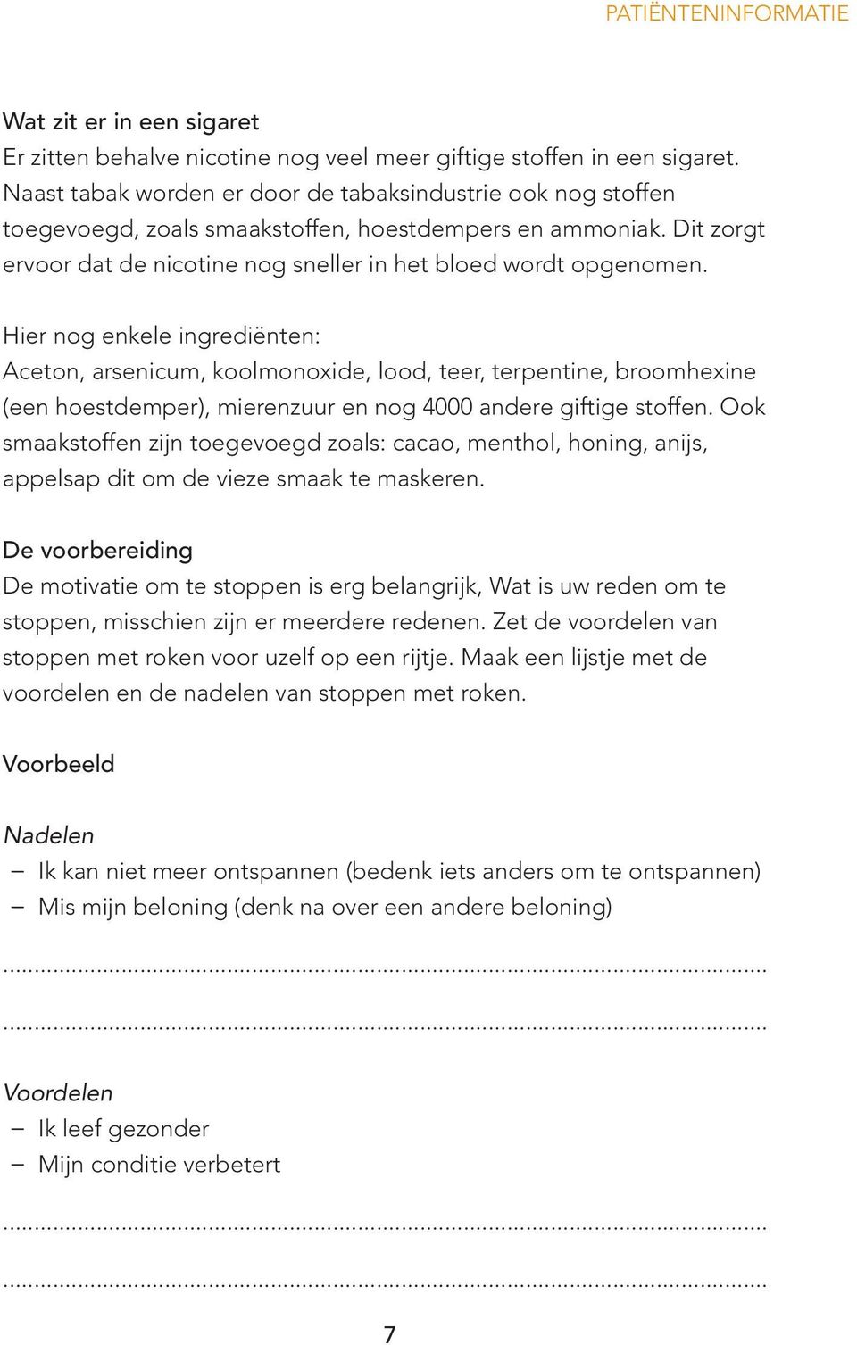 Hier nog enkele ingrediënten: Aceton, arsenicum, koolmonoxide, lood, teer, terpentine, broomhexine (een hoestdemper), mierenzuur en nog 4000 andere giftige stoffen.