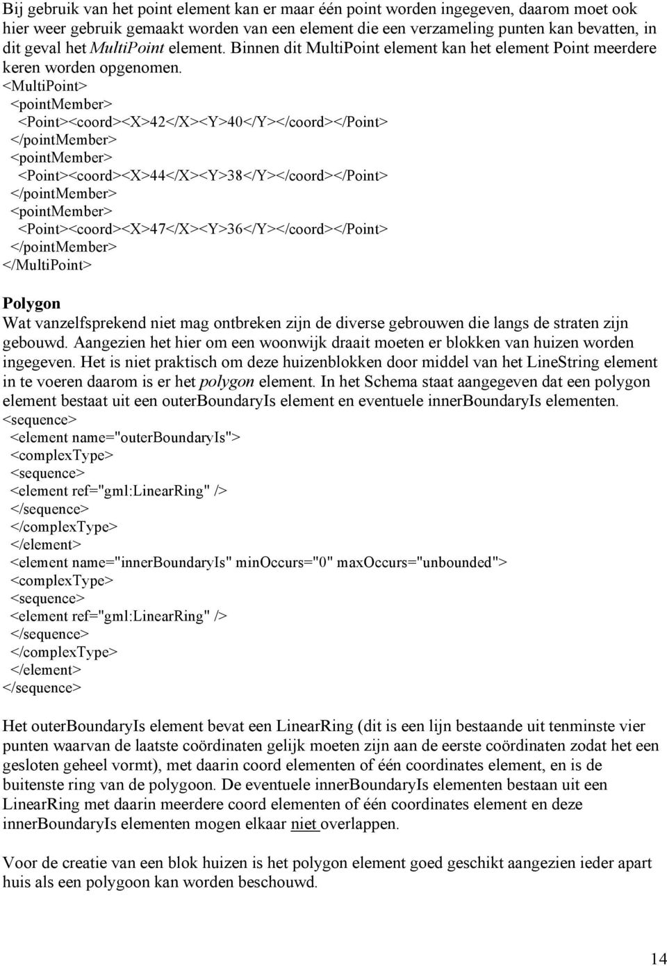 <MultiPoint> <pointmember> <Point><coord><X>42</X><Y>40</Y></coord></Point> </pointmember> <pointmember> <Point><coord><X>44</X><Y>38</Y></coord></Point> </pointmember> <pointmember>