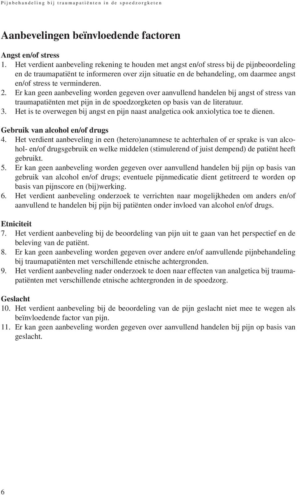 verminderen. 2. Er kan geen aanbeveling worden gegeven over aanvullend handelen bij angst of stress van traumapatiënten met pijn in de spoedzorgketen op basis van de literatuur. 3.