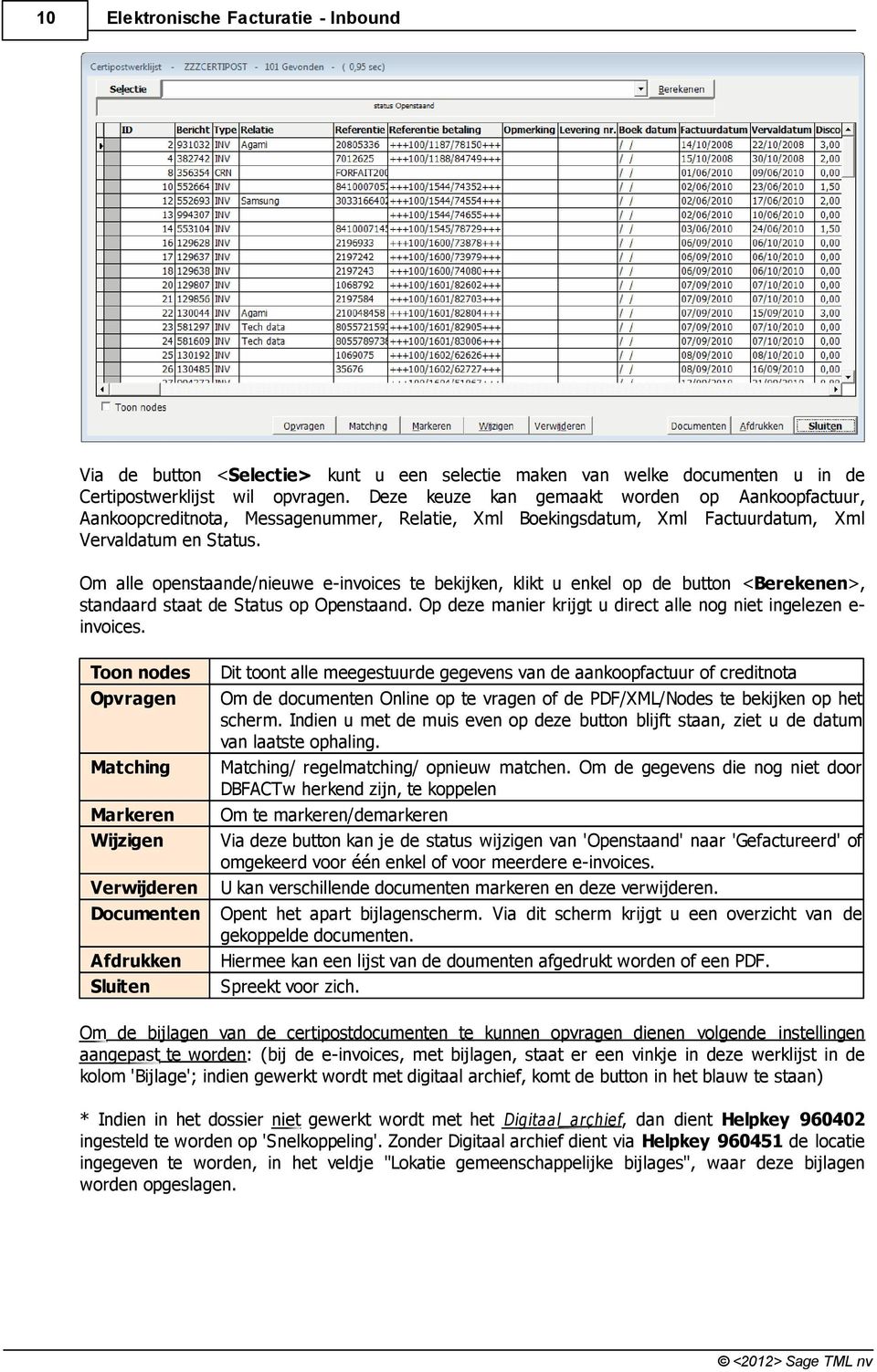 Om alle openstaande/nieuwe e-invoices te bekijken, klikt u enkel op de button <Berekenen>, standaard staat de Status op Openstaand. Op deze manier krijgt u direct alle nog niet ingelezen einvoices.