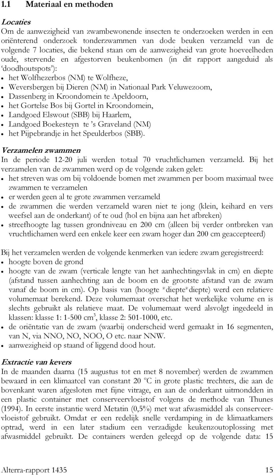 bij Dieren (NM) in Nationaal Park Veluwezoom, Dassenberg in Kroondomein te Apeldoorn, het Gortelse Bos bij Gortel in Kroondomein, Landgoed Elswout (SBB) bij Haarlem, Landgoed Boekesteyn te s