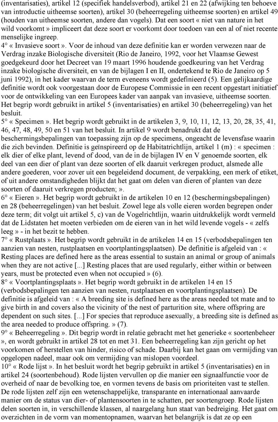 Dat een soort «niet van nature in het wild voorkomt» impliceert dat deze soort er voorkomt door toedoen van een al of niet recente menselijke ingreep. 4 «Invasieve soort».