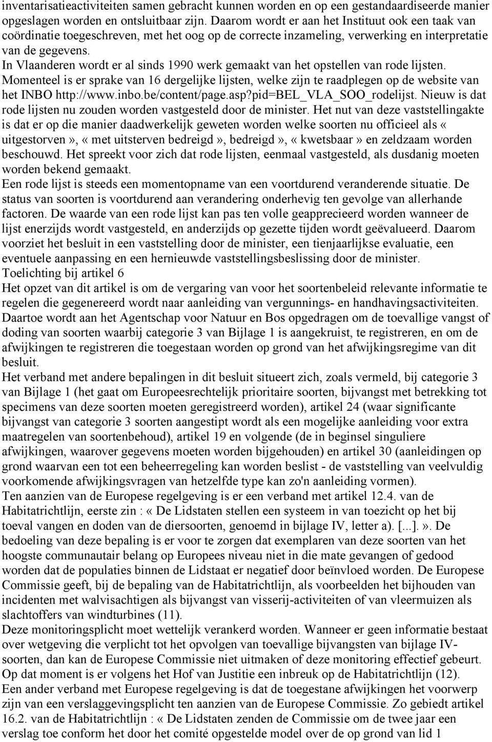 In Vlaanderen wordt er al sinds 1990 werk gemaakt van het opstellen van rode lijsten. Momenteel is er sprake van 16 dergelijke lijsten, welke zijn te raadplegen op de website van het INBO http://www.